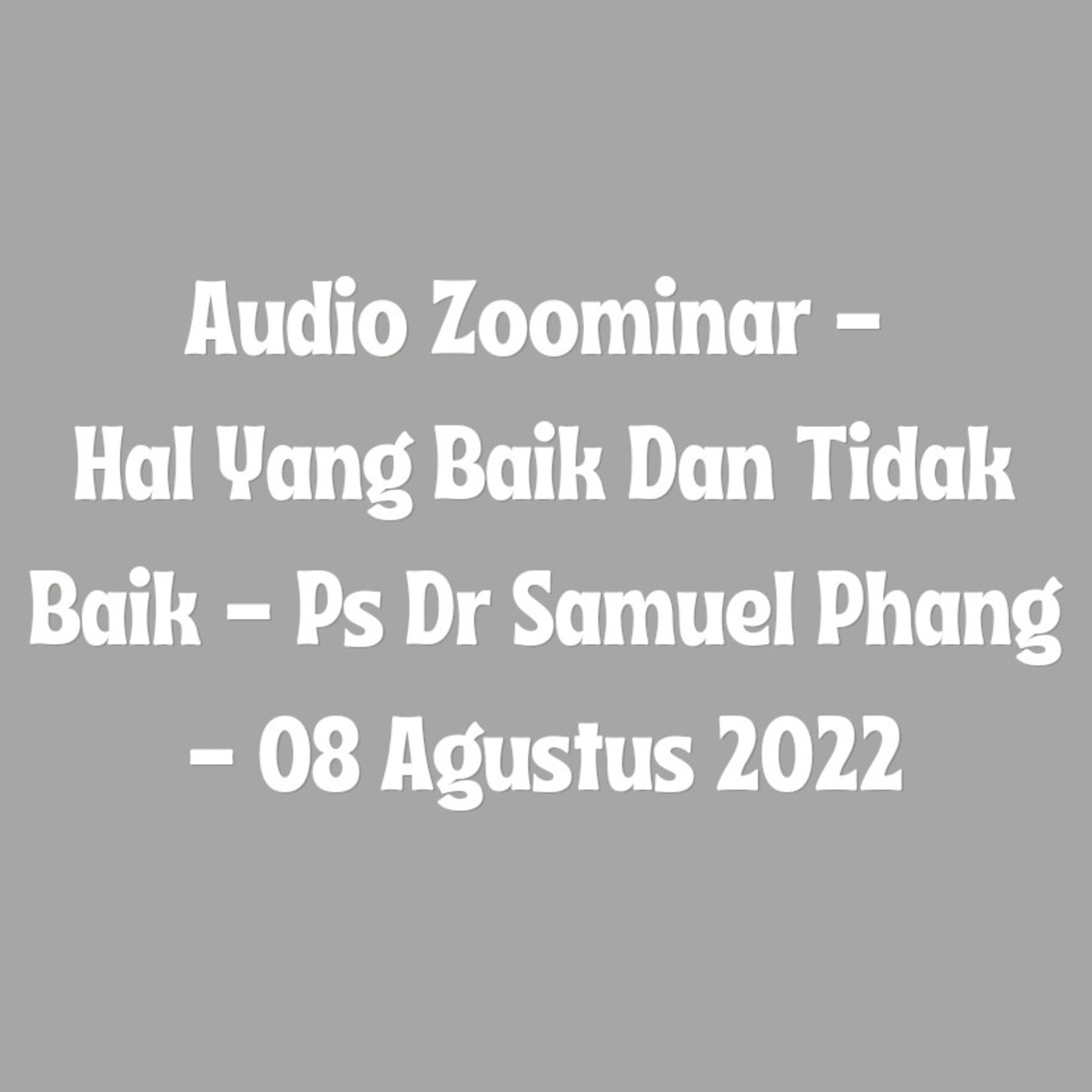 Audio Zoominar - Hal Yang Baik Dan Tidak Baik - Ps Dr Samuel Phang - 08 Agustus 2022 episode artwork