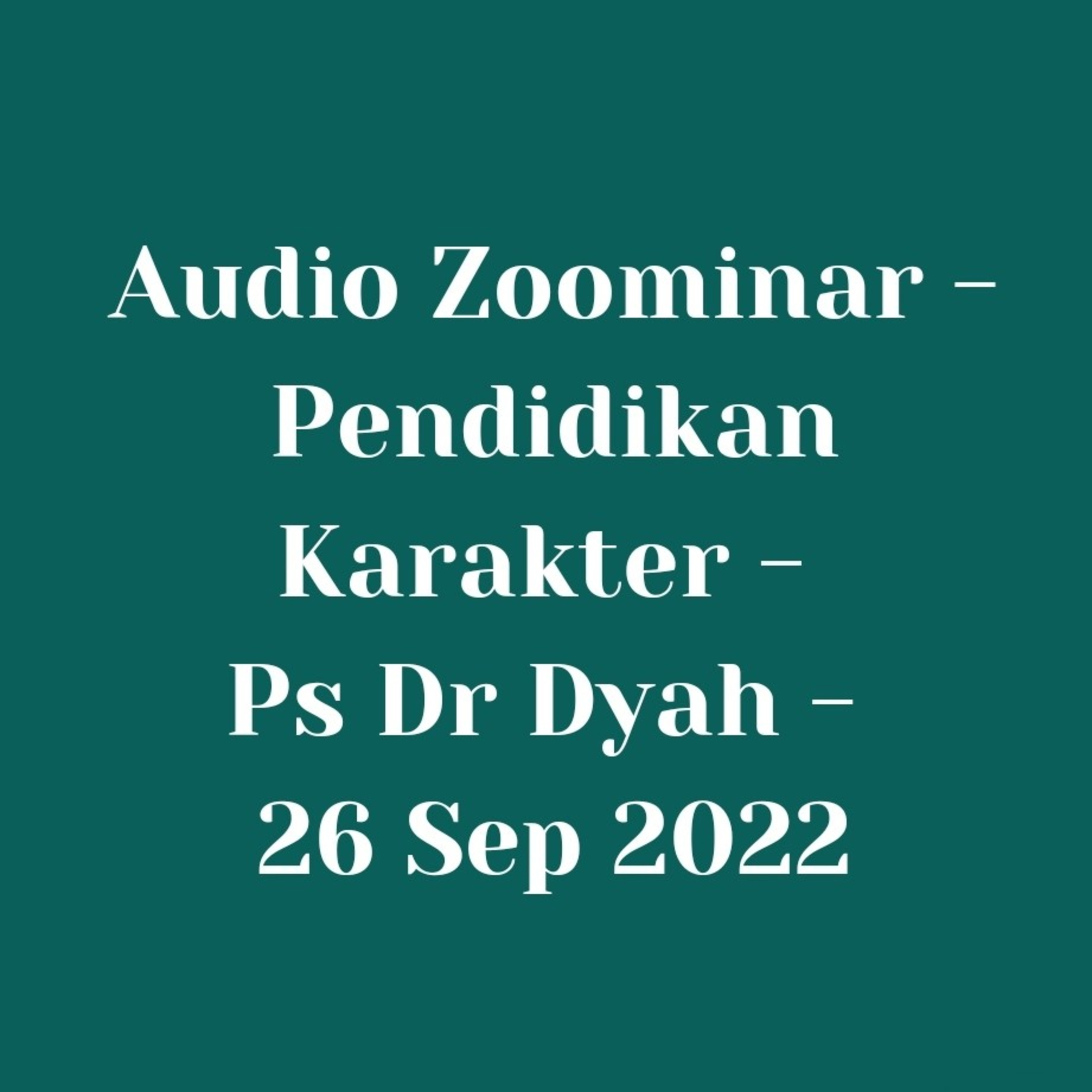 Audio Zoominar - Pendidikan Karakter - Ps Dr Dyah - 26 Sep 2022 episode artwork