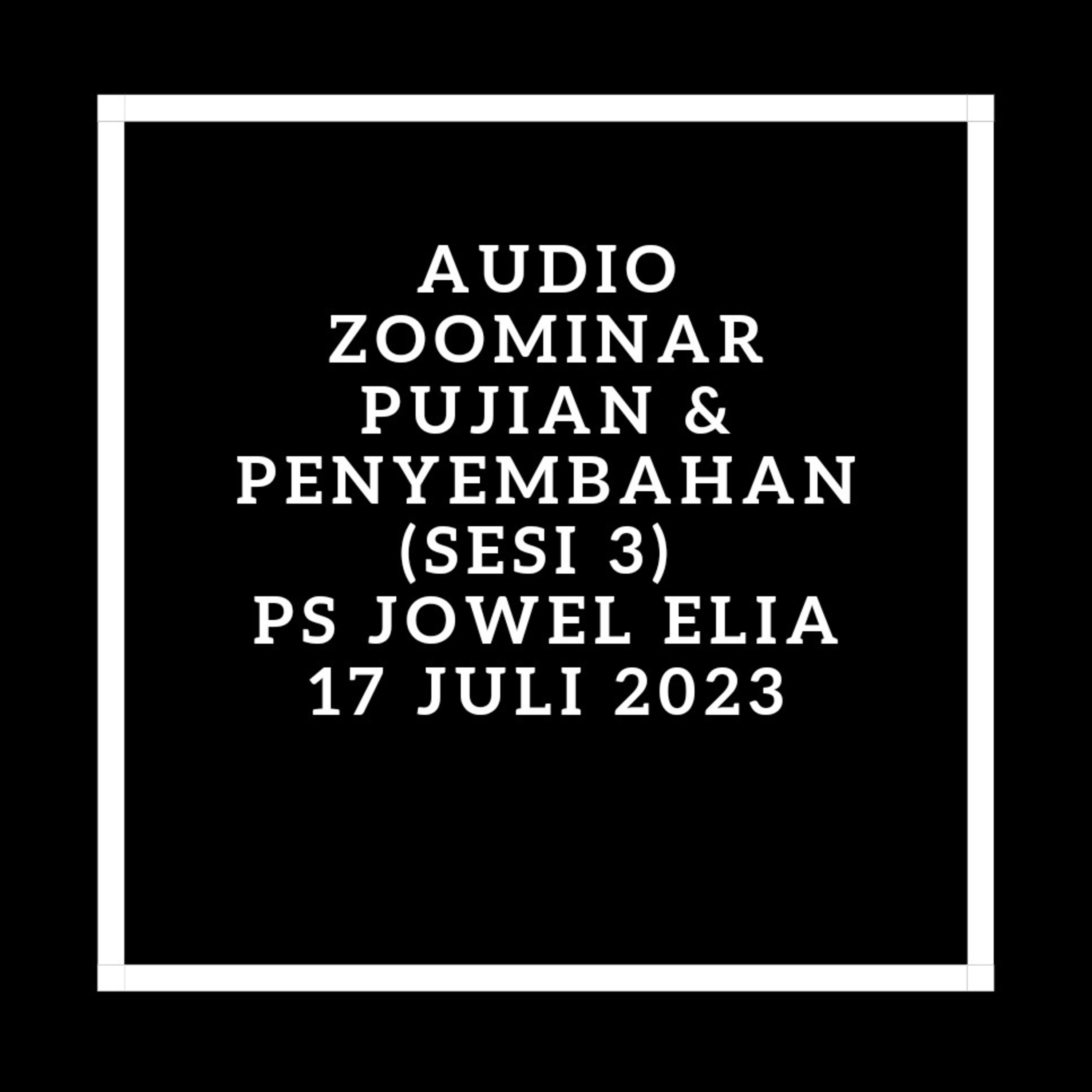 Audio Zoominar - Pujian & Penyembahan (sesi 3) - Ps Jowel Elia - 17 Juli 2023 episode artwork