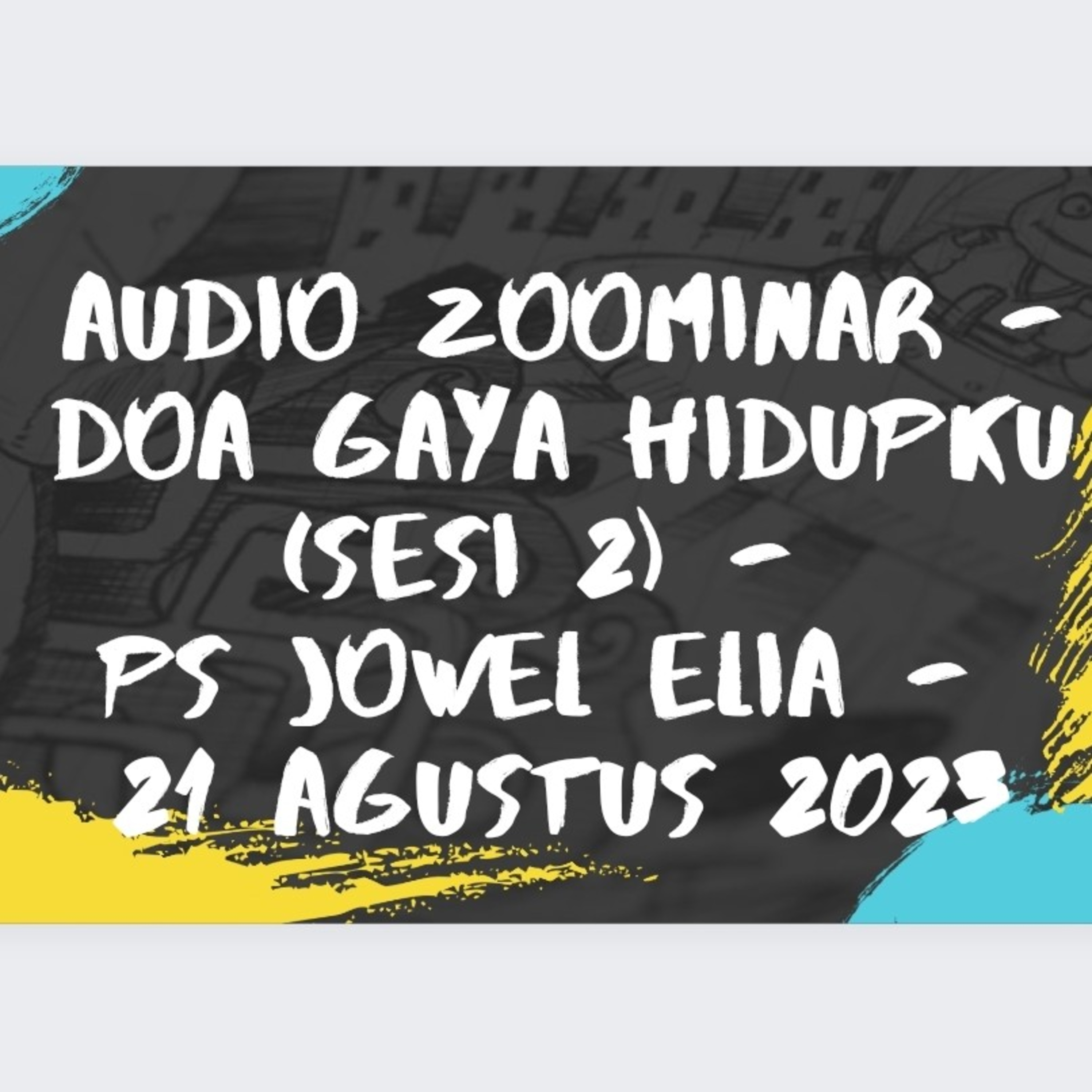 Audio Zoominar - Doa Gaya Hidupku (Sesi 2) - Ps Jowel Elia - 21 Agustus 2023 episode artwork