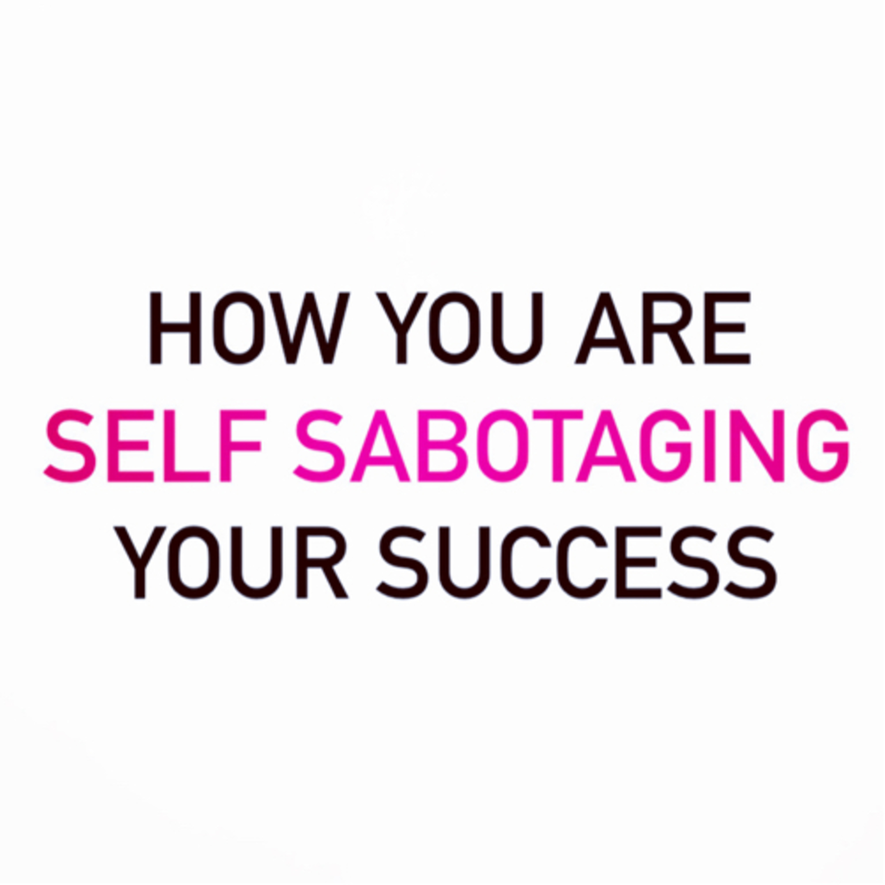 How You Are Self Sabotaging Your Success