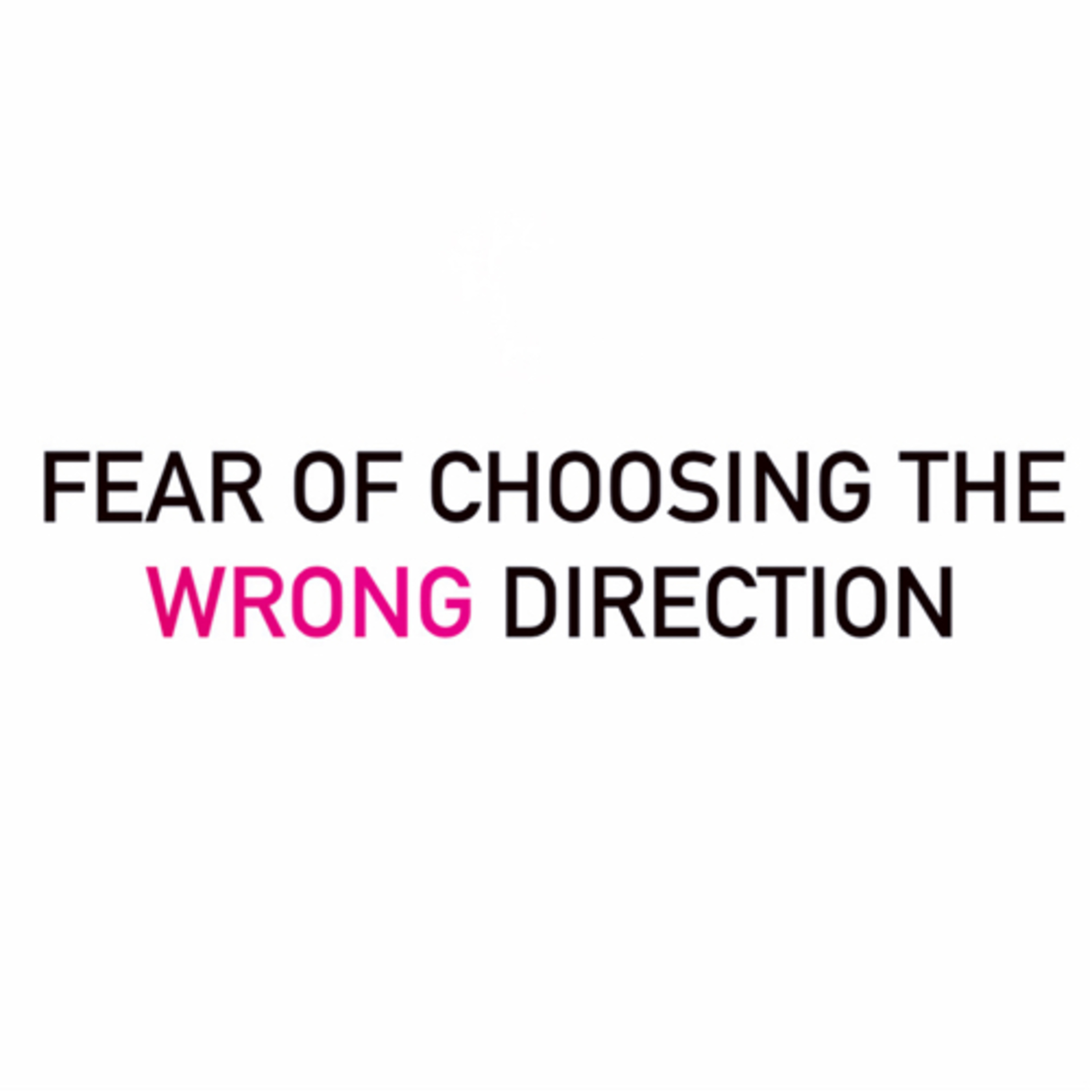 Fear Of Choosing The Wrong Direction