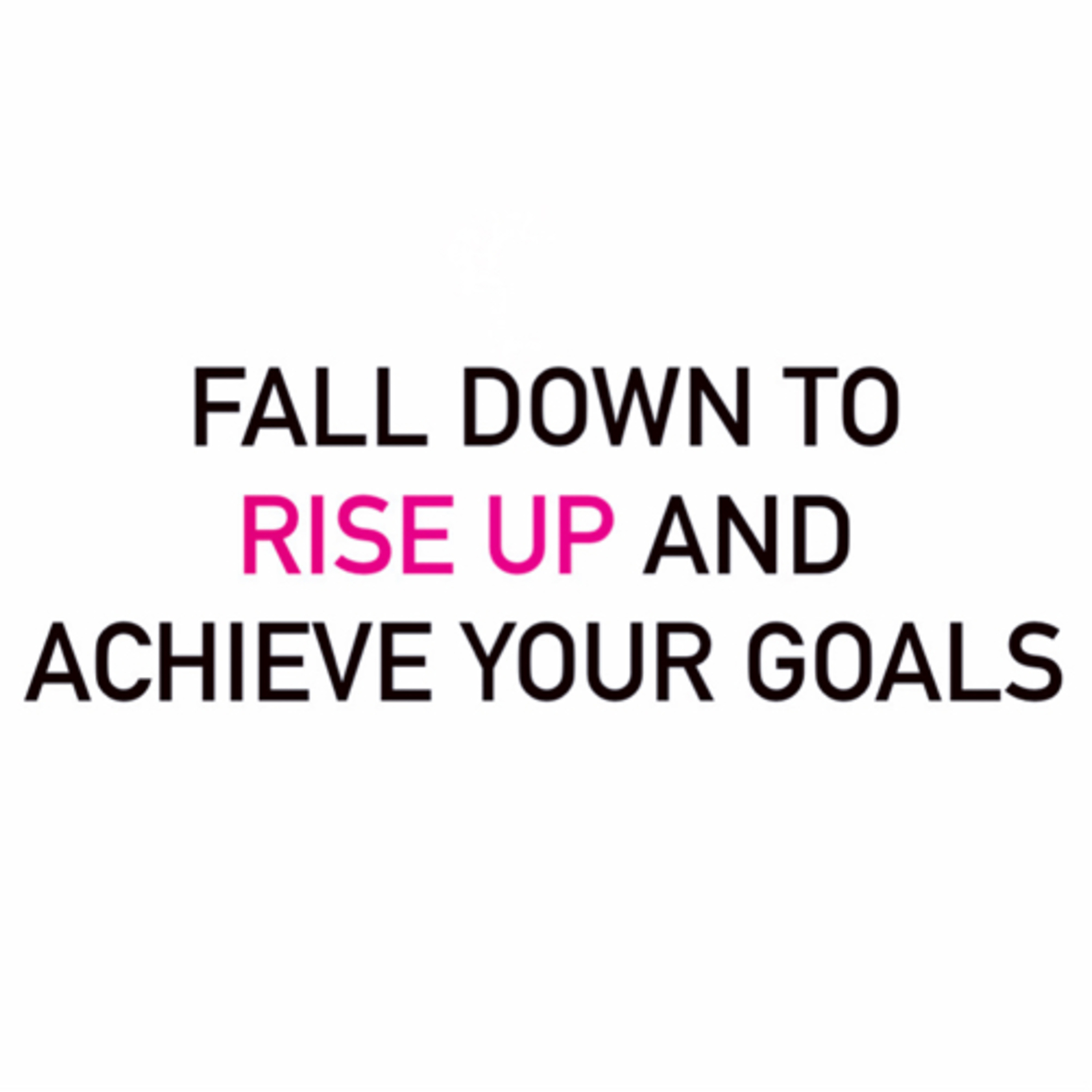 Fall Down To Rise Up And Achieve Your Goals
