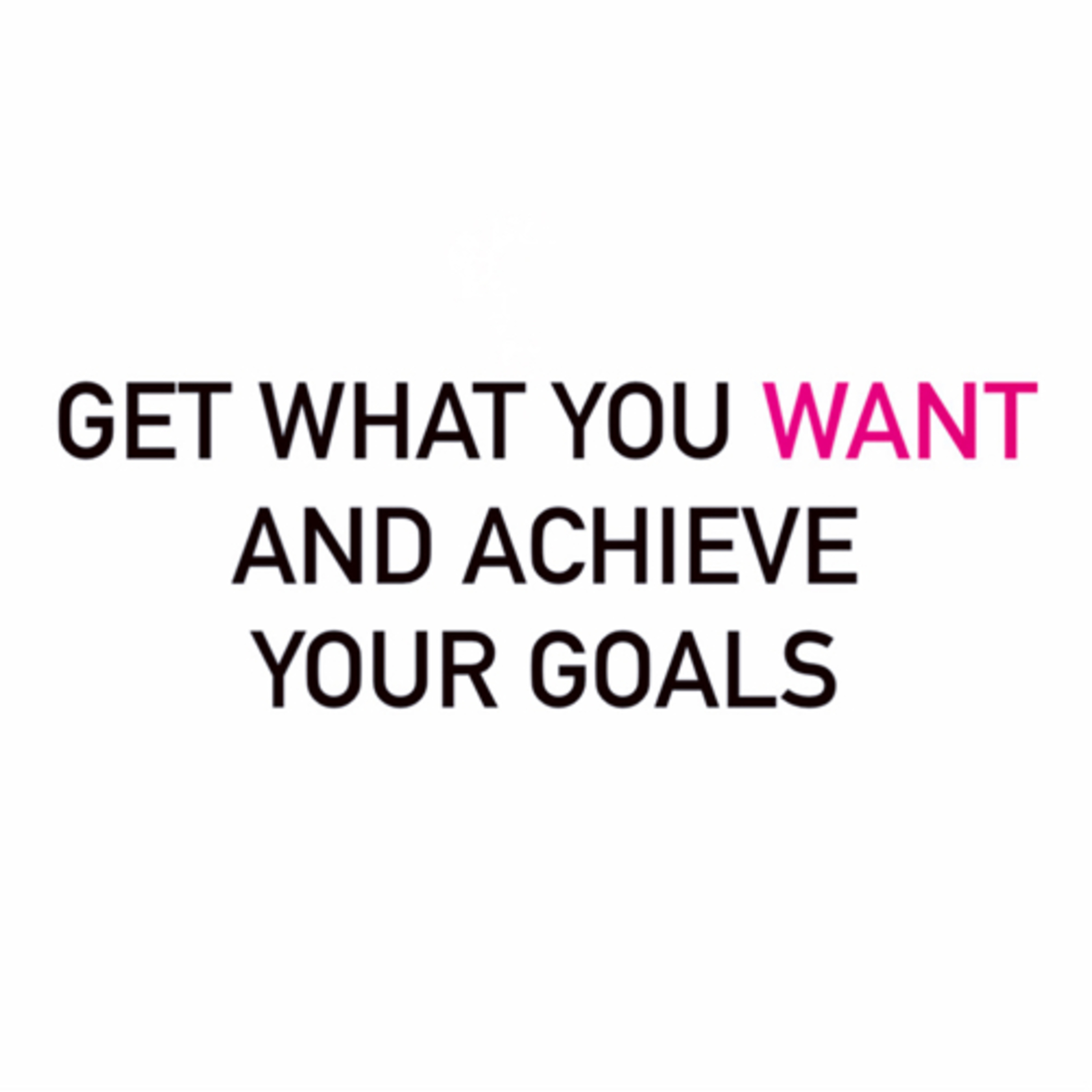 Get What You Want And Achieve Your Goals