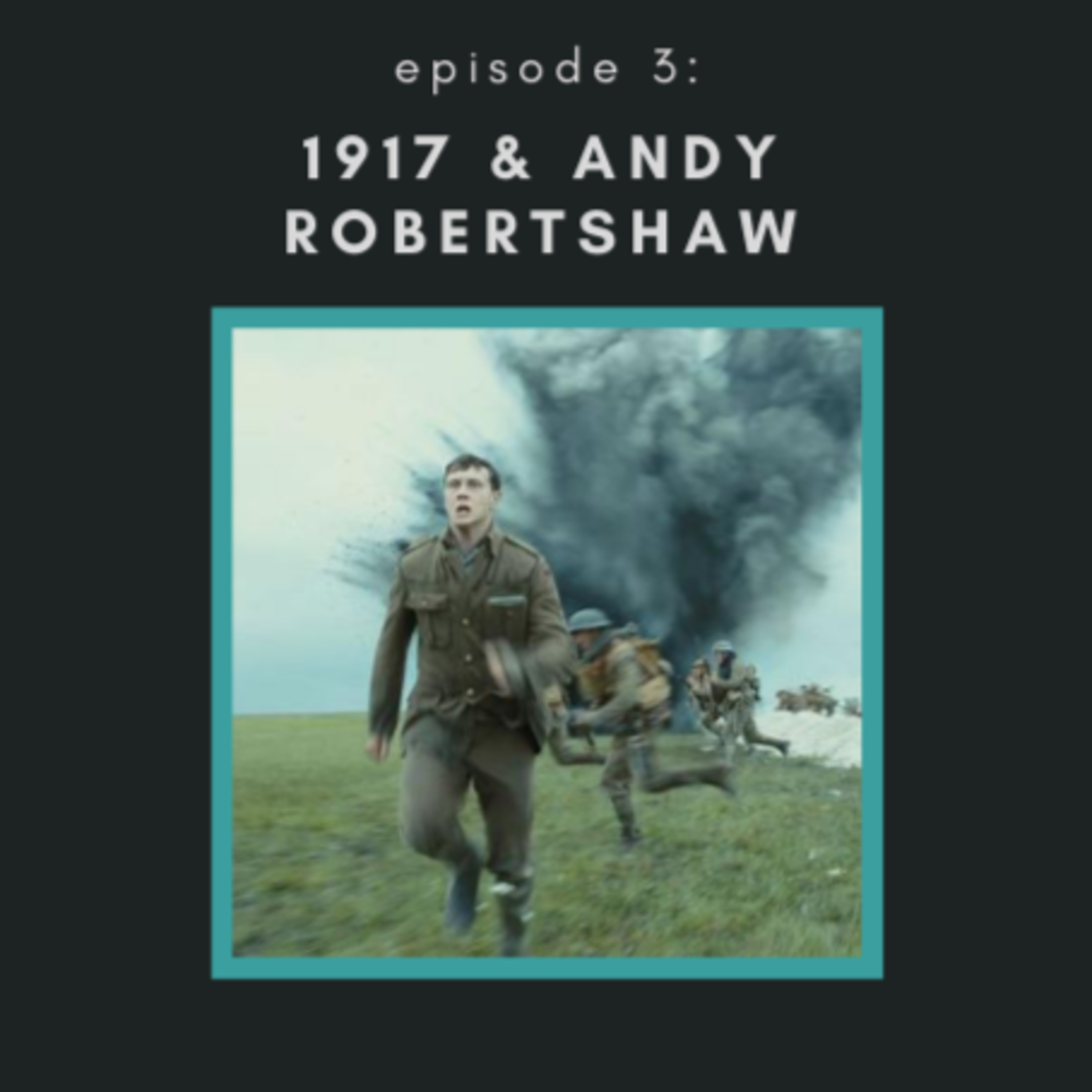 Episode 3: 1917 & Andy Robertshaw