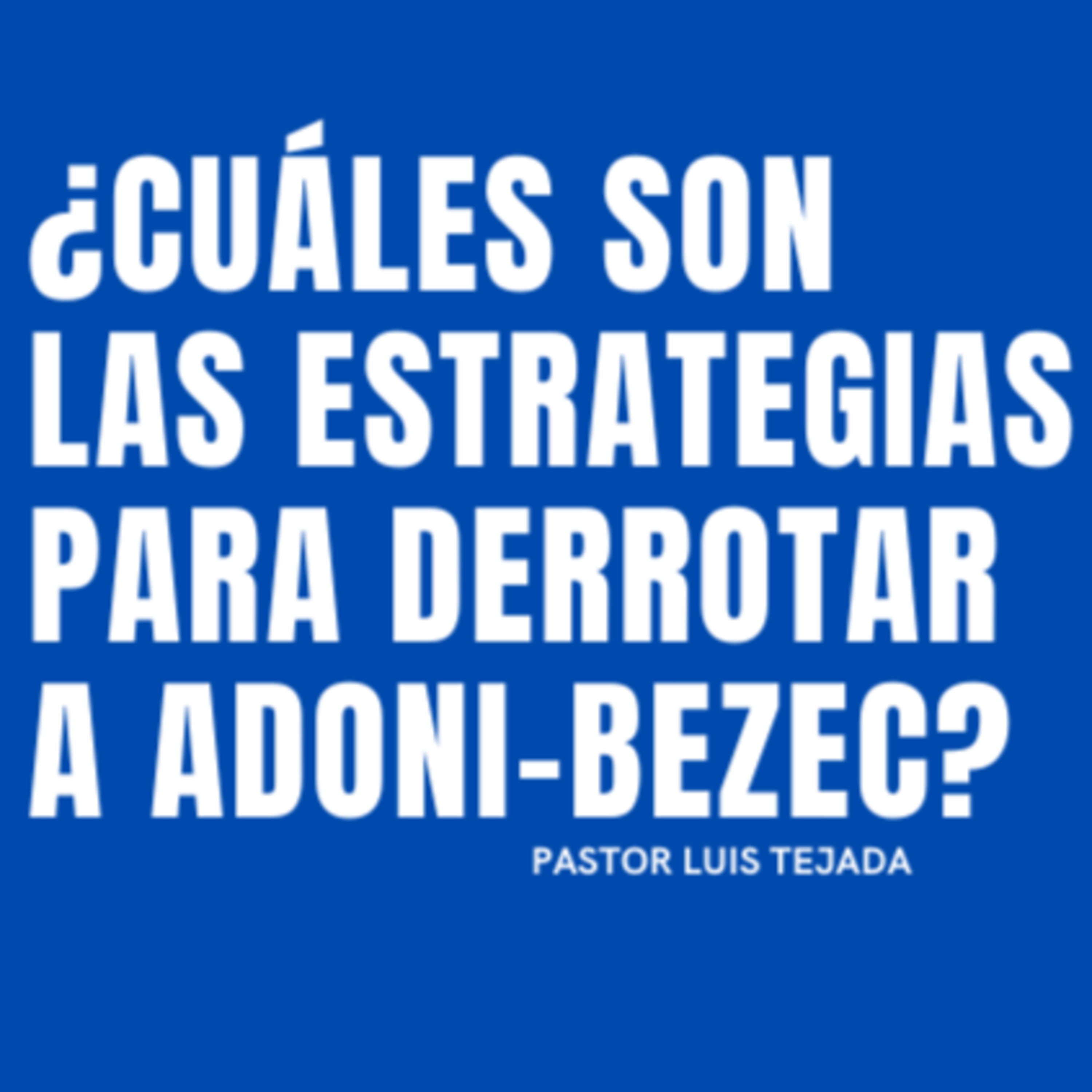 ¿Cuáles son las estrategias para derrotar a Adoni-bezec? | Pastor Luis Tejada