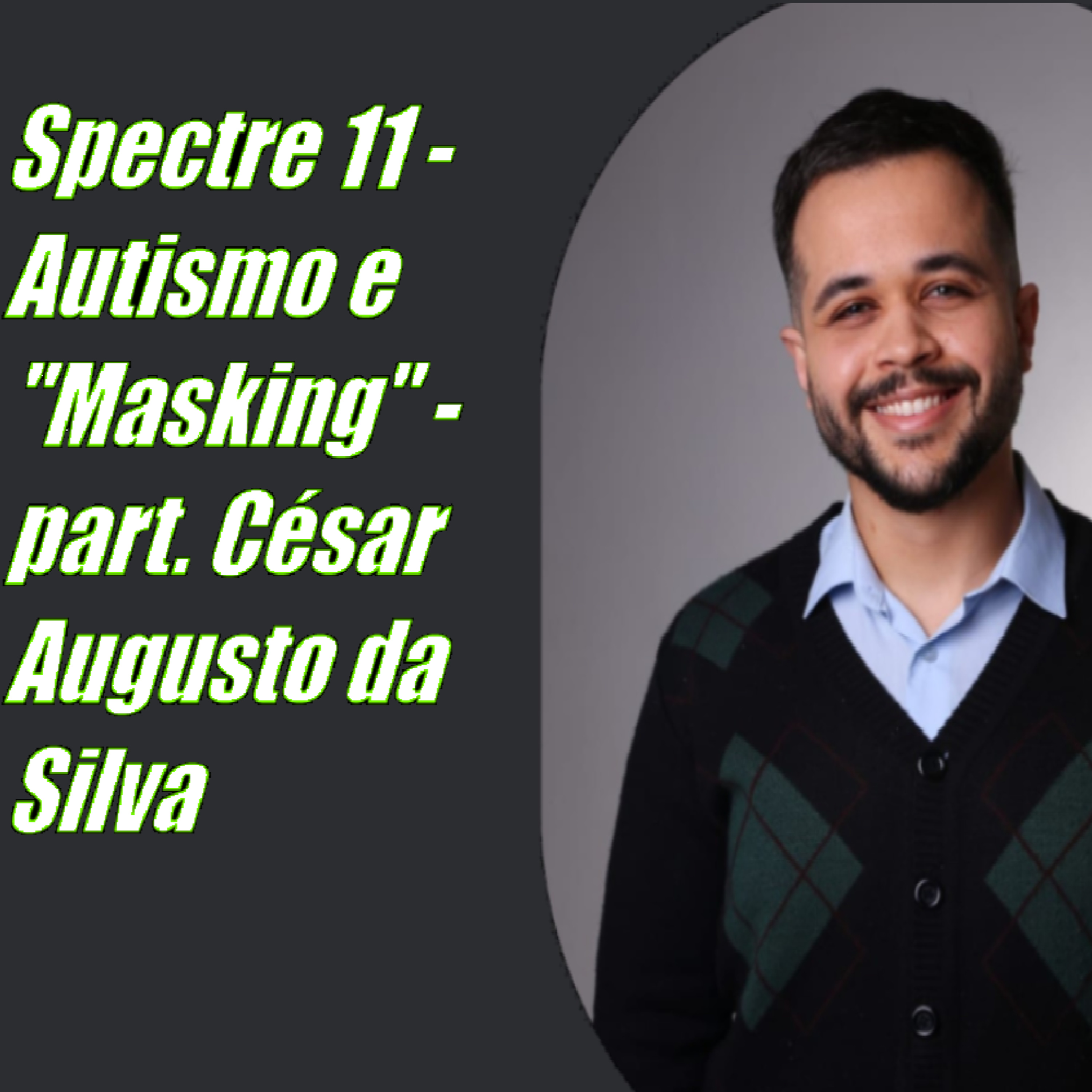 Spectre 11 - Autismo e "Masking" - part. César Augusto da Silva