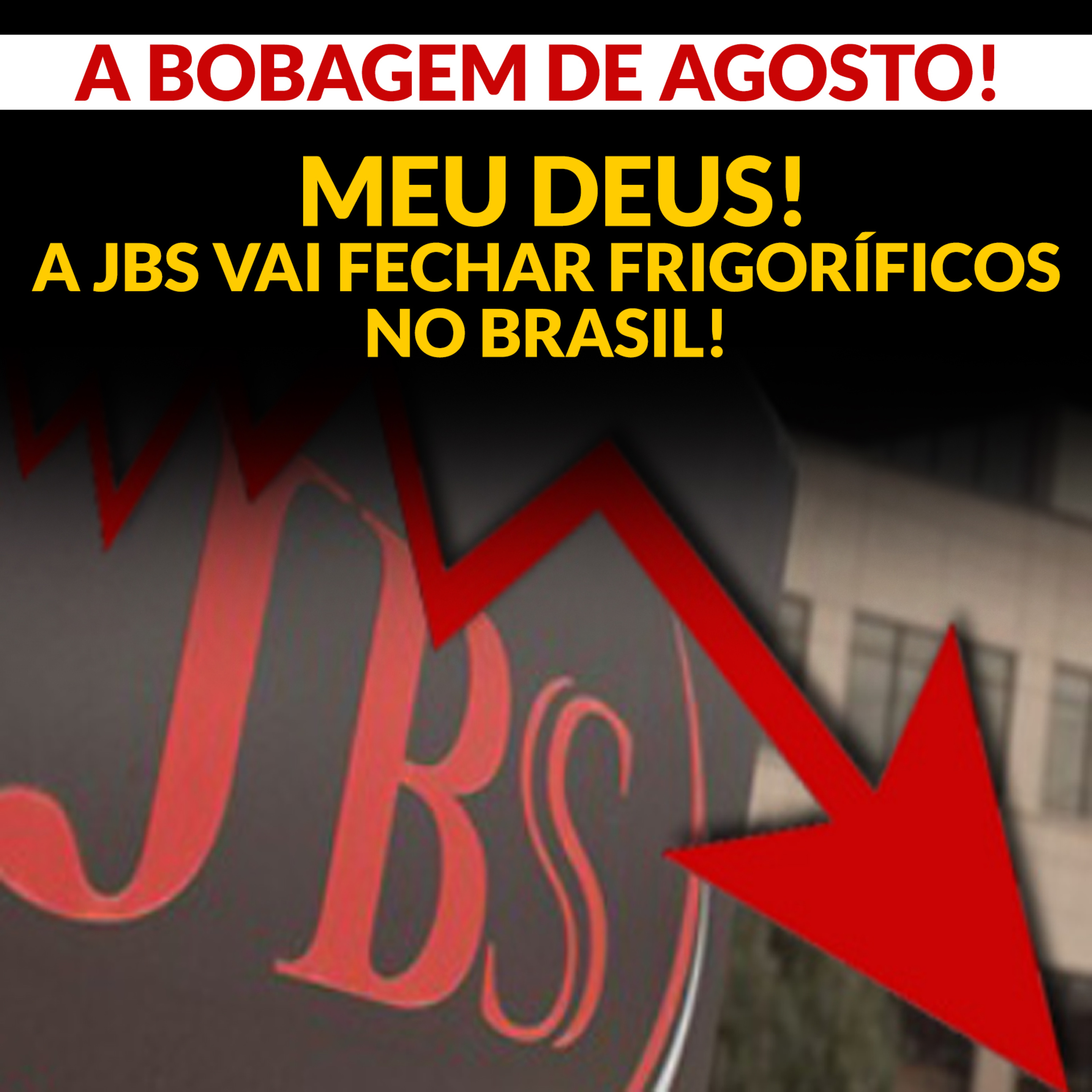 A BOBAGEM DE AGOSTO! MEU DEUS! A JBS VAI FECHAR FRIGORÍFICOS NO BRASIL! episode artwork