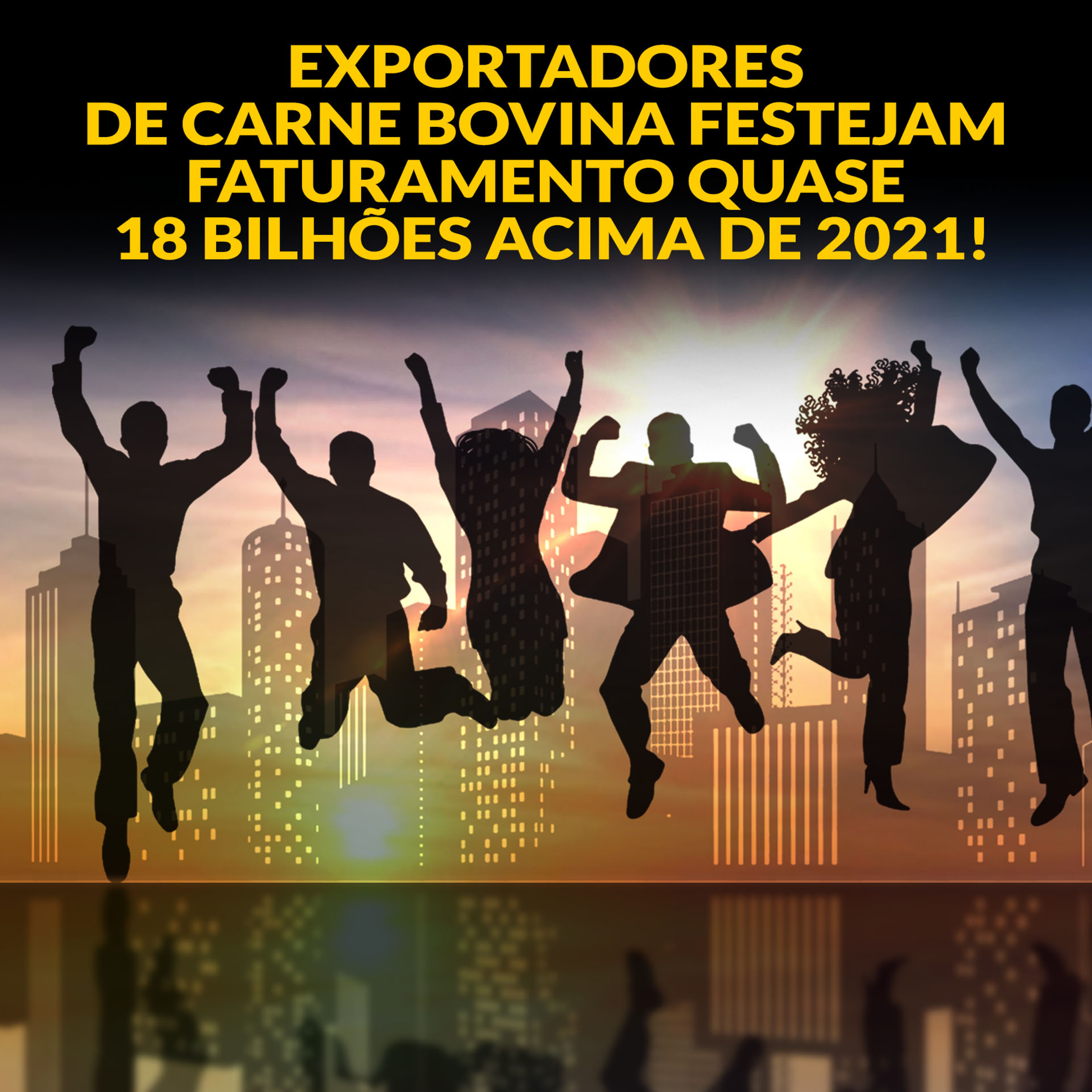 EXPORTADORES DE CARNE BOVINA FESTEJAM FATURAMENTO QUASE 18 BILHÕES ACIMA DE 2021!