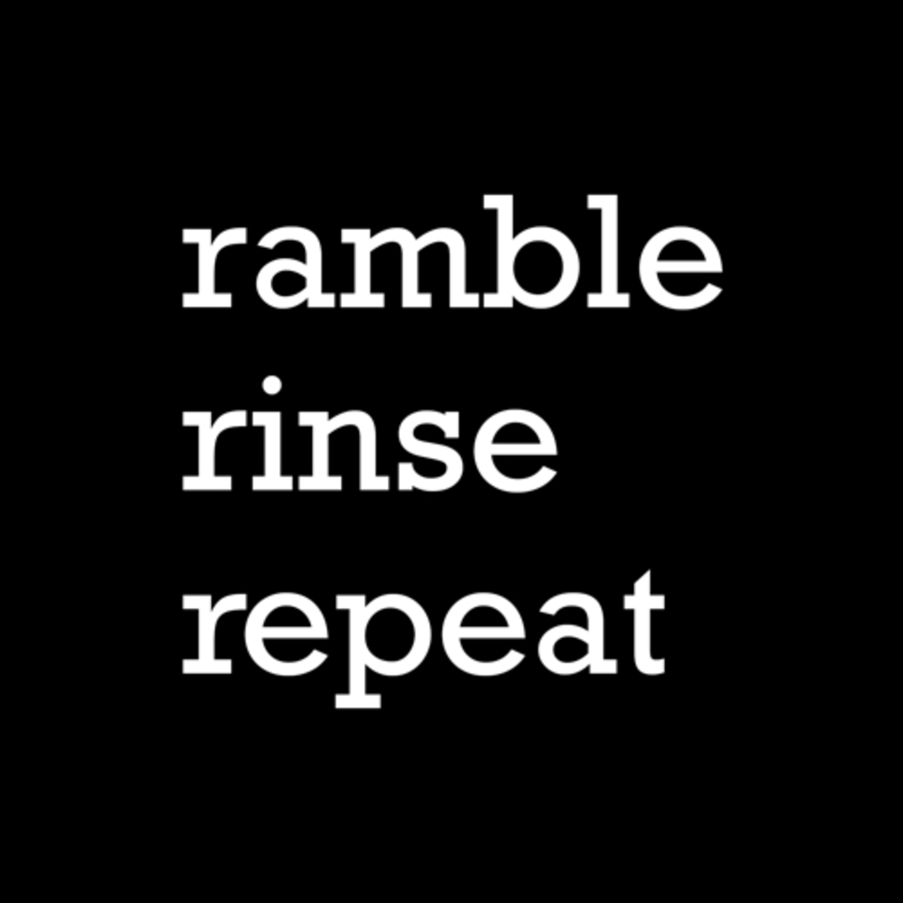 Ramble, Rinse, Repeat