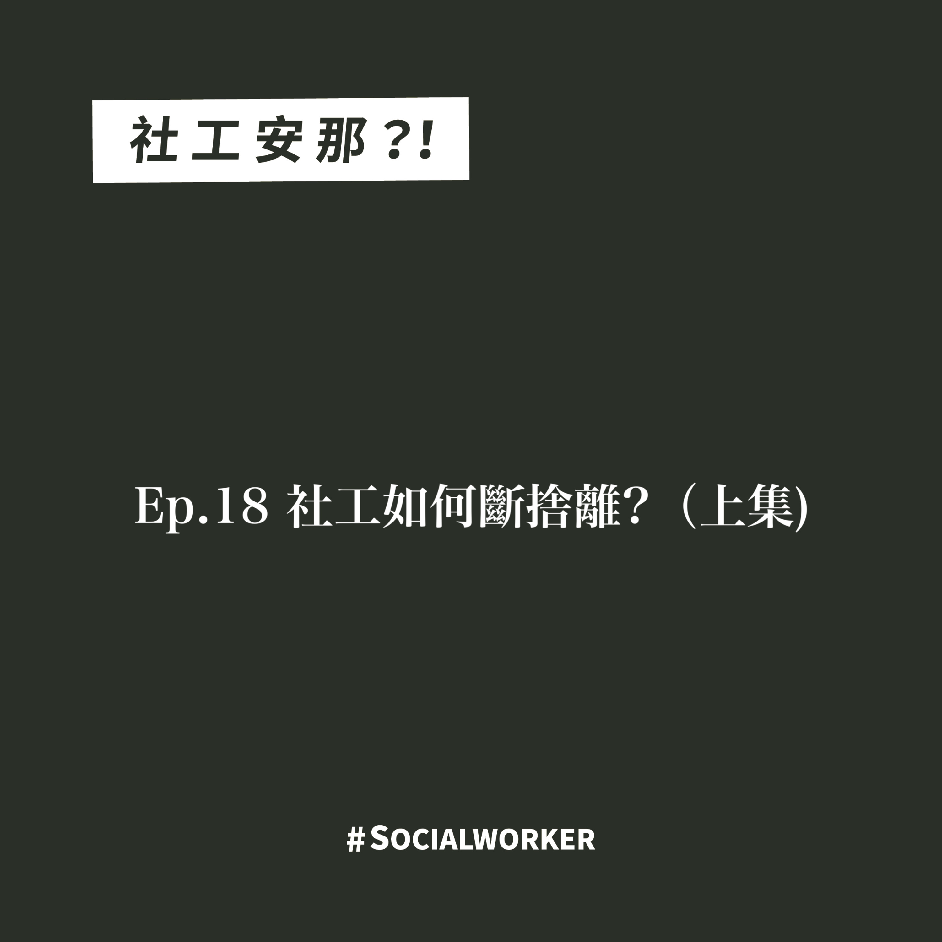 Ep.18 社工如何斷捨離?（上集)