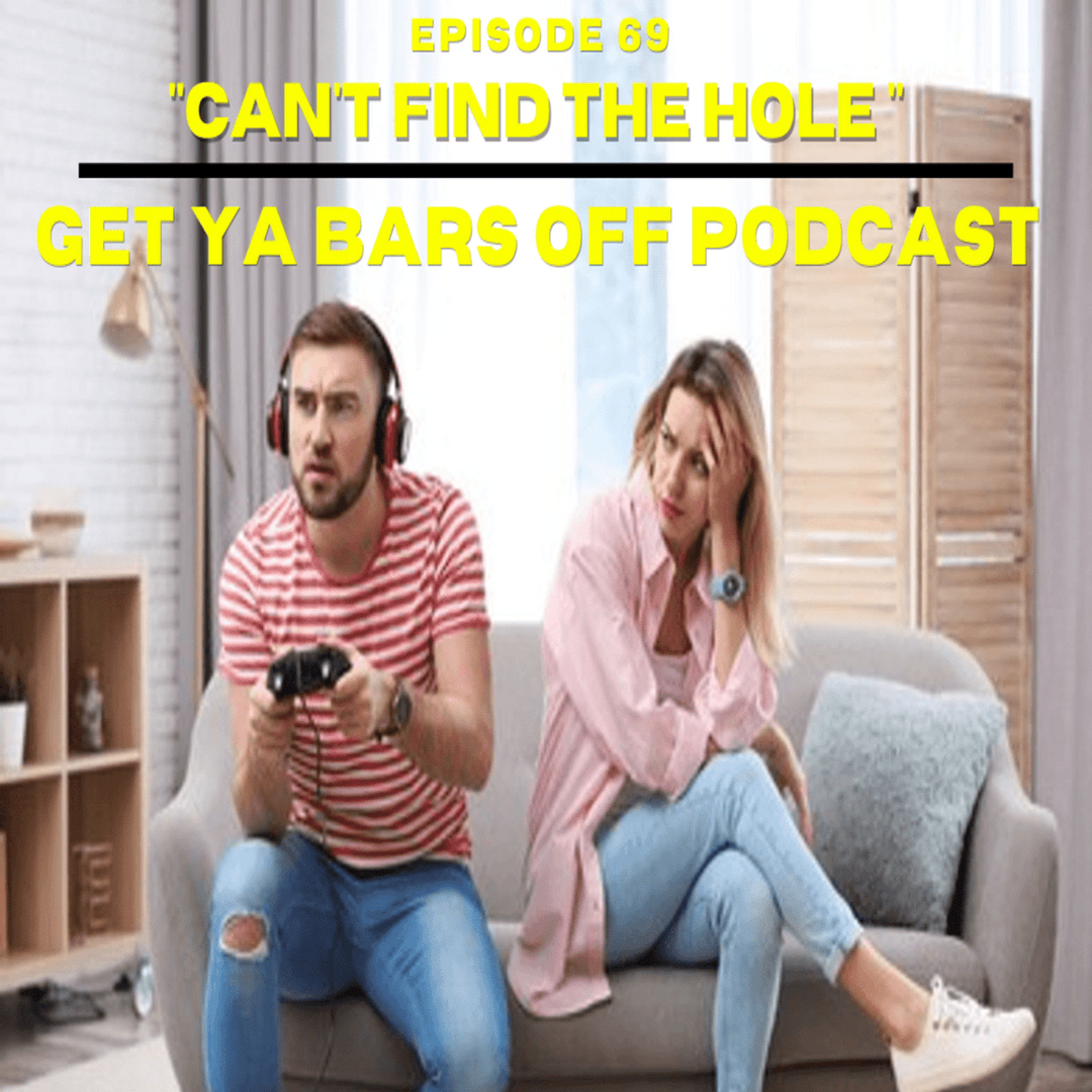 Get Ya Bars Off Podcast EP. 69 | " Can't find the hole... " episode artwork