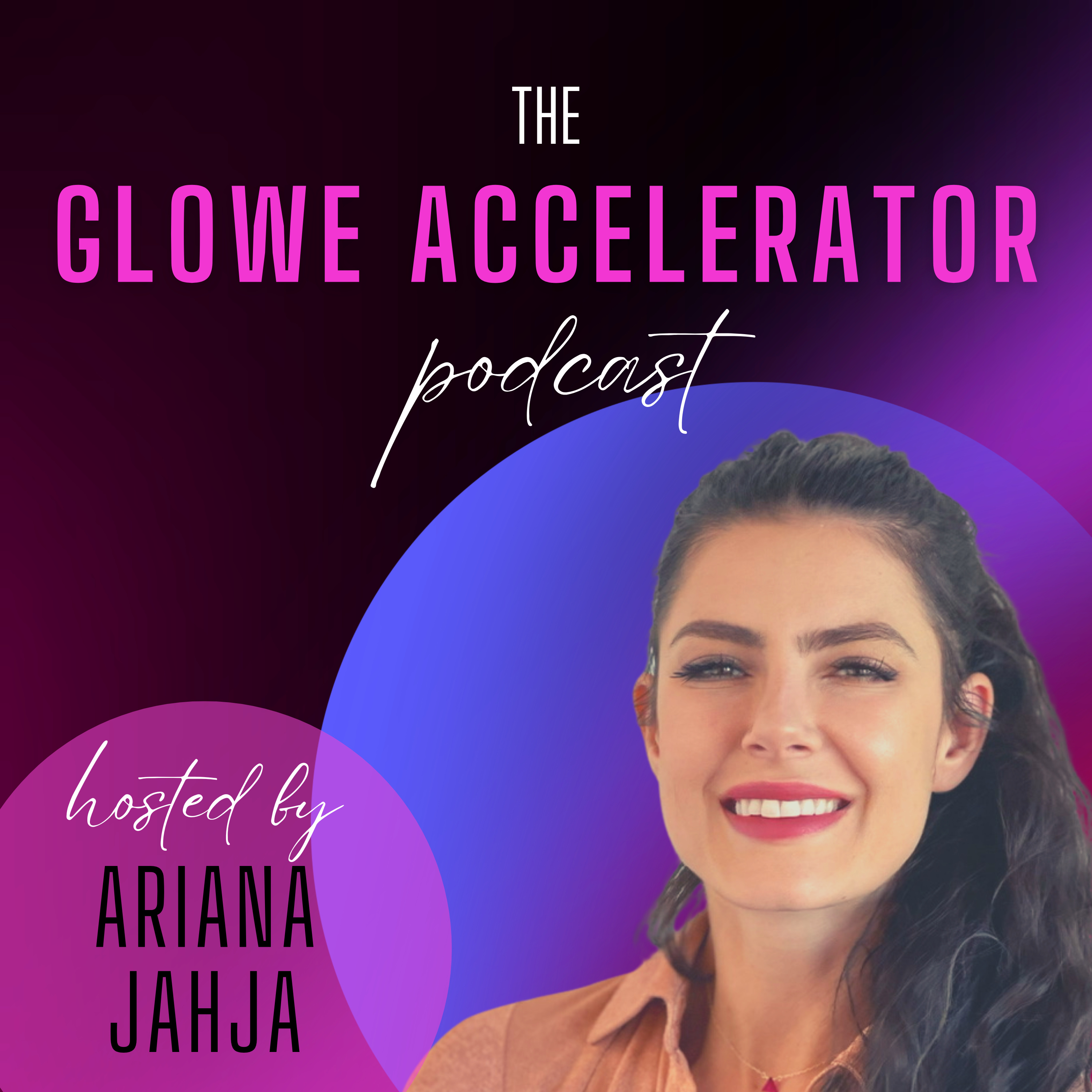 The Glowe Accelerator Podcast with Ariana Jahja