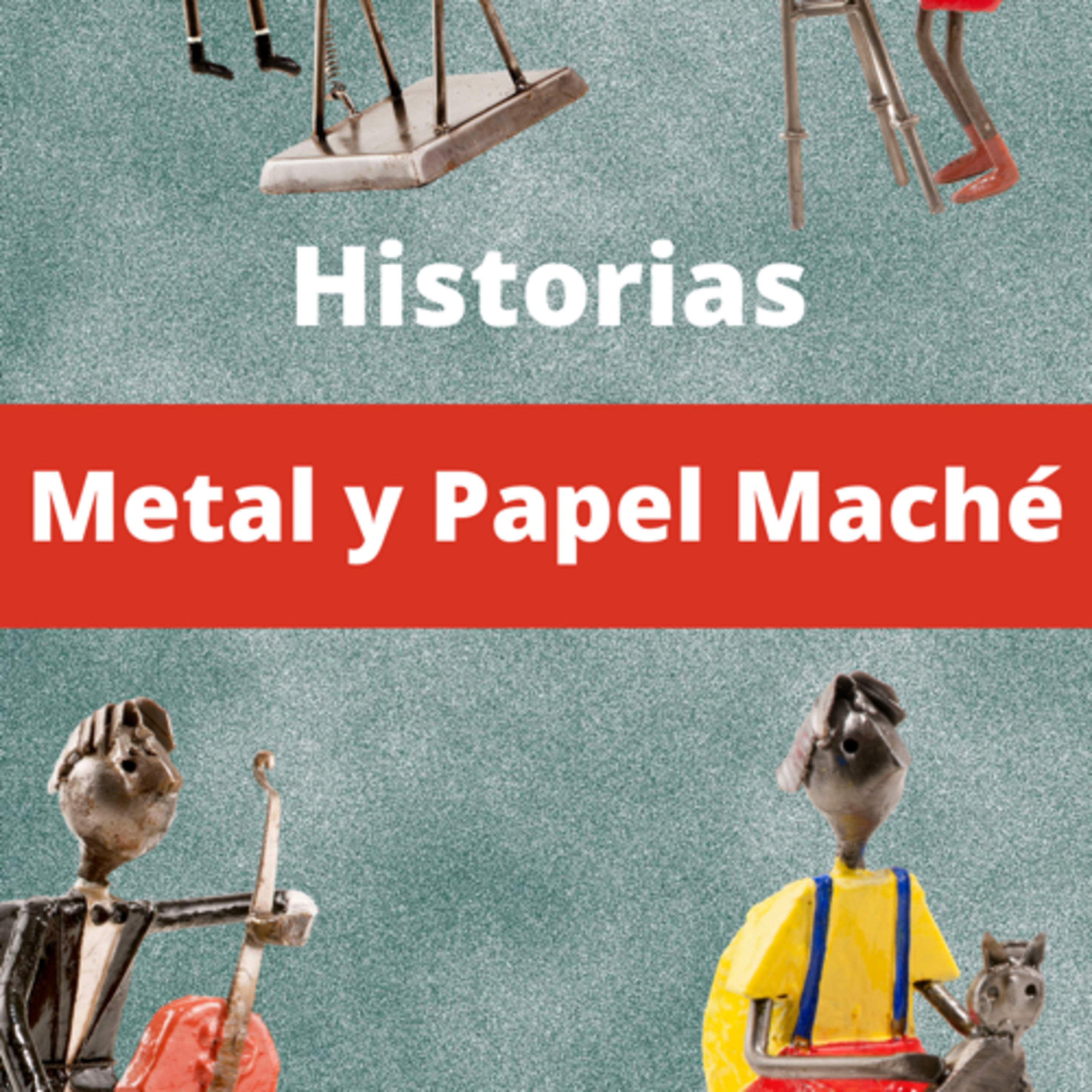 Historias en Metal y Papel maché