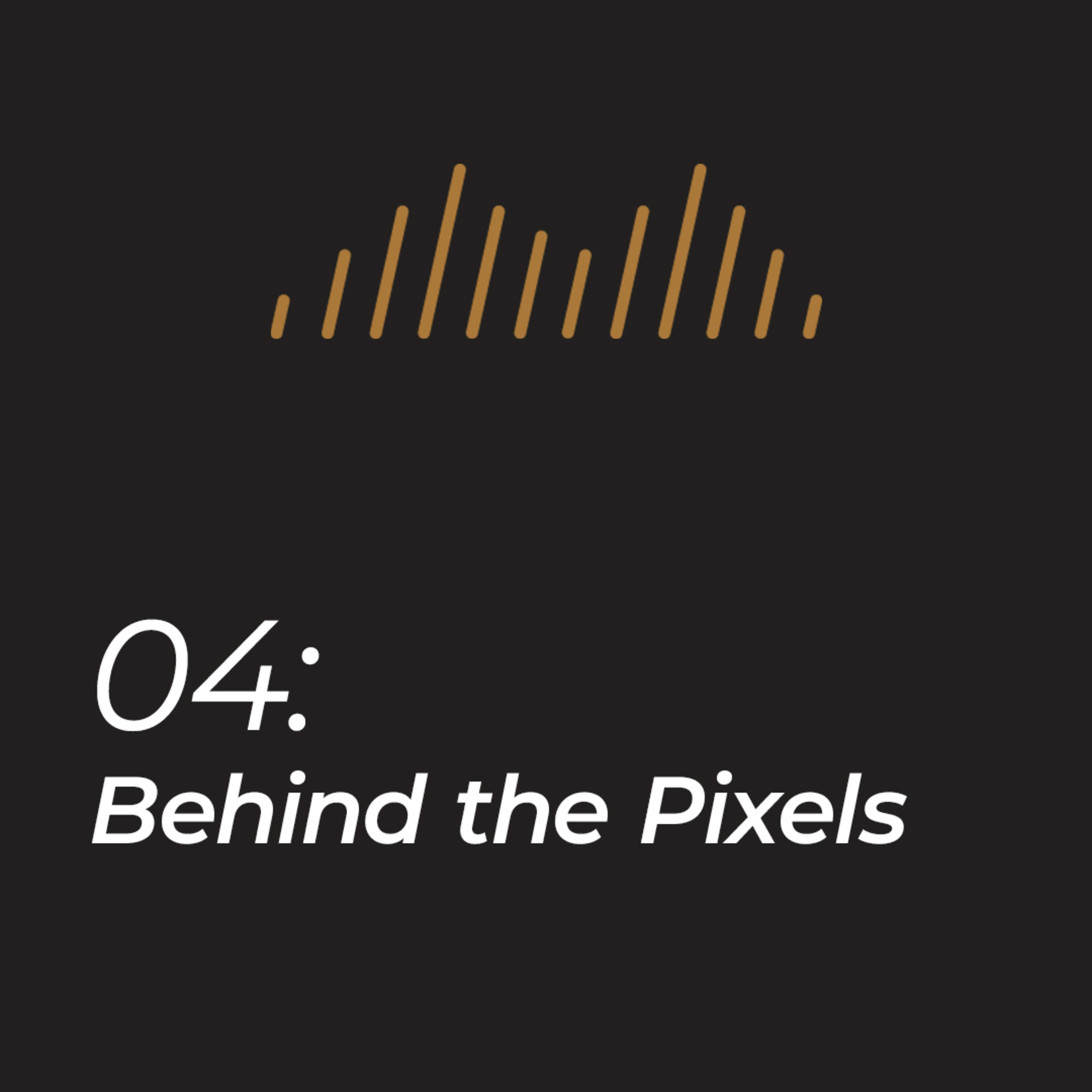 Episode 4 - Behind the Pixels episode artwork