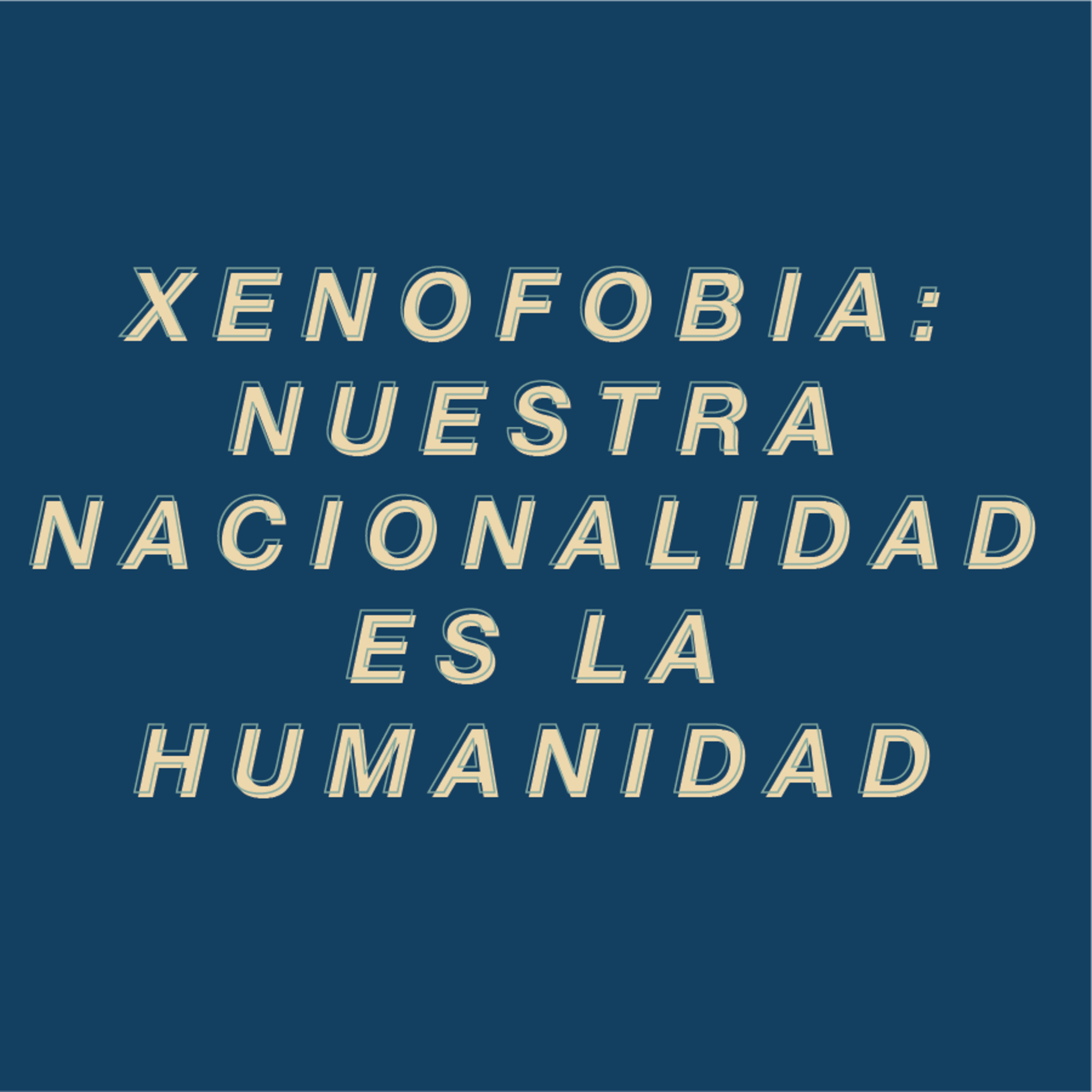 Xenofobia: Nuestra verdadera nacionalidad es la humanidad.