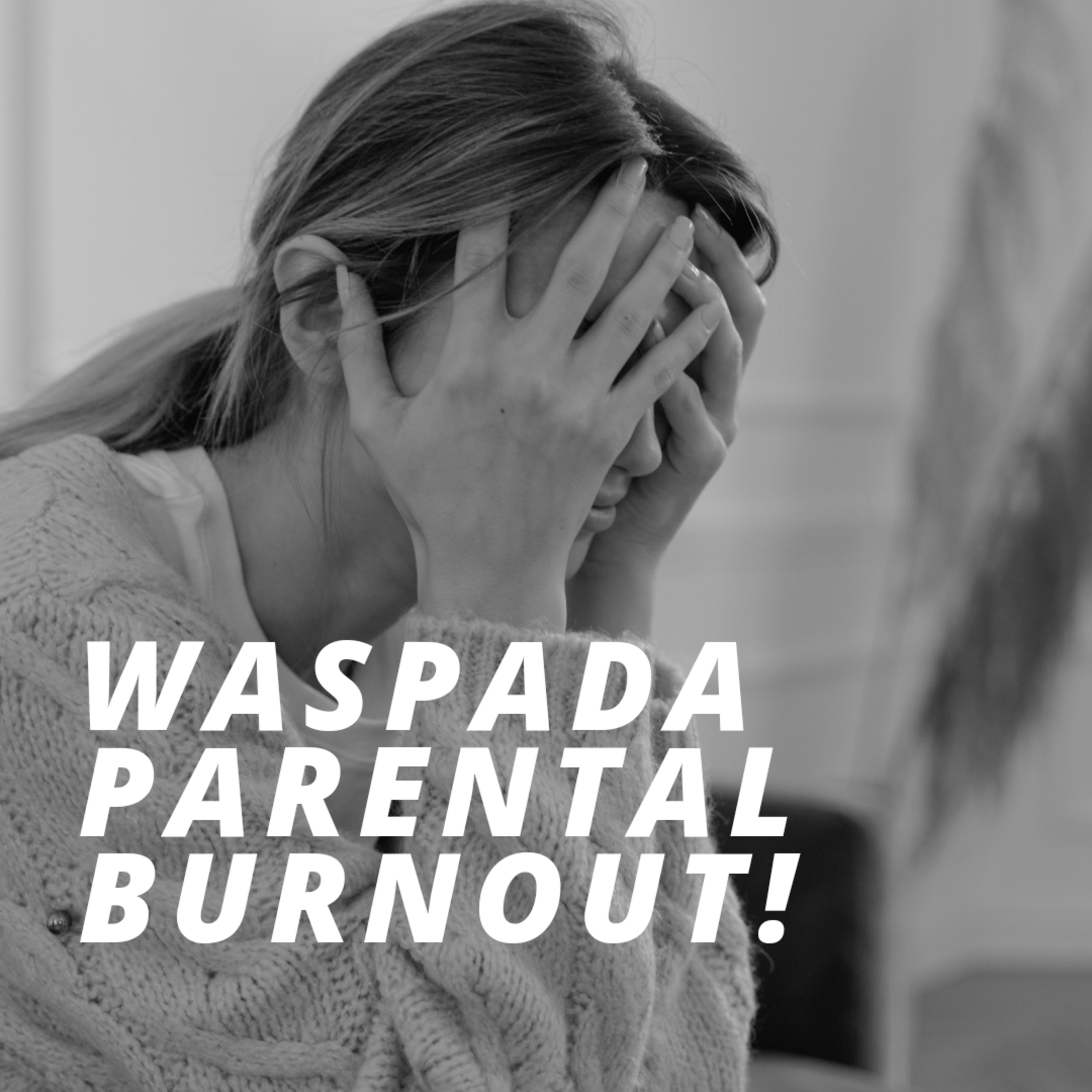 Lelah dan Hampa Saat Mengasuh Anak, Waspada Parental Burnout!
