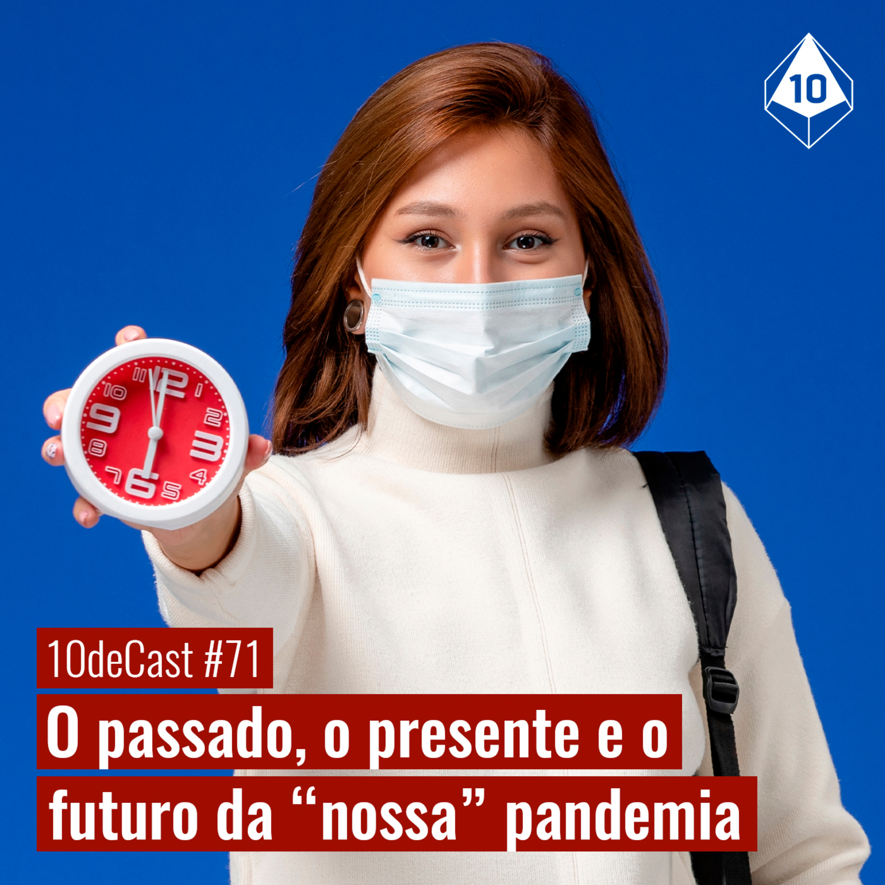 10deCast #71 | O passado, o presente e o futuro da "nossa" pandemia