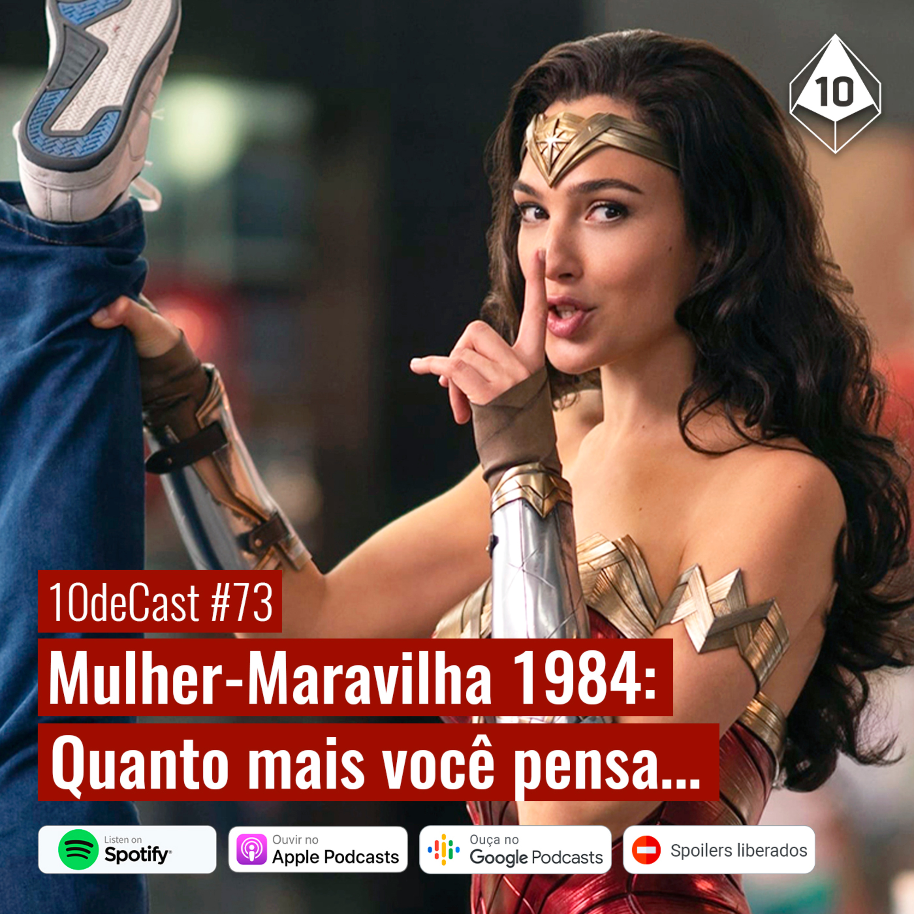 10deCast #73 | Mulher-Maravilha 1984: Quanto mais vocĂȘ pensa...