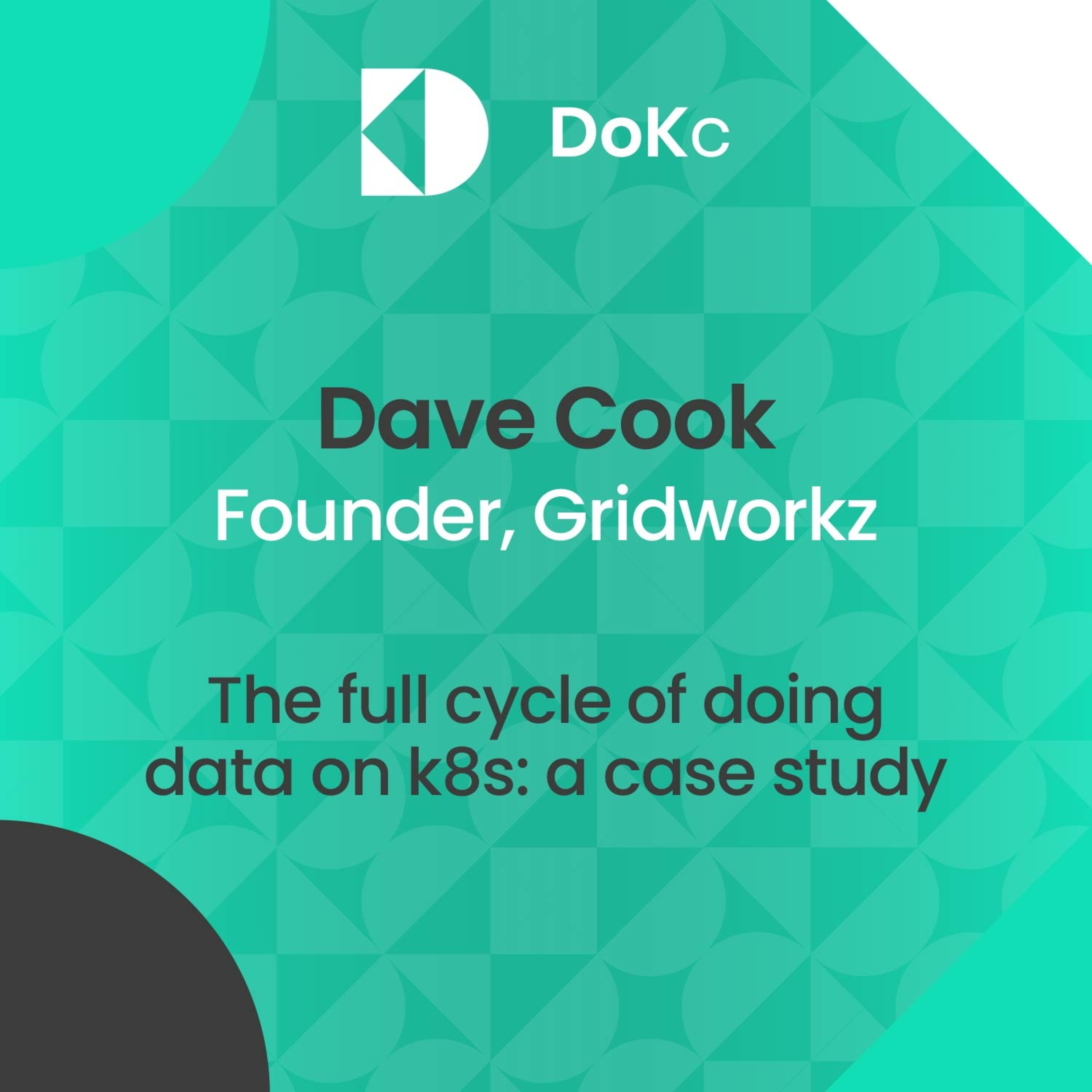 cover of episode #5 DoK community: The full cycle of doing data on k8s: a case study // Dave Cook 