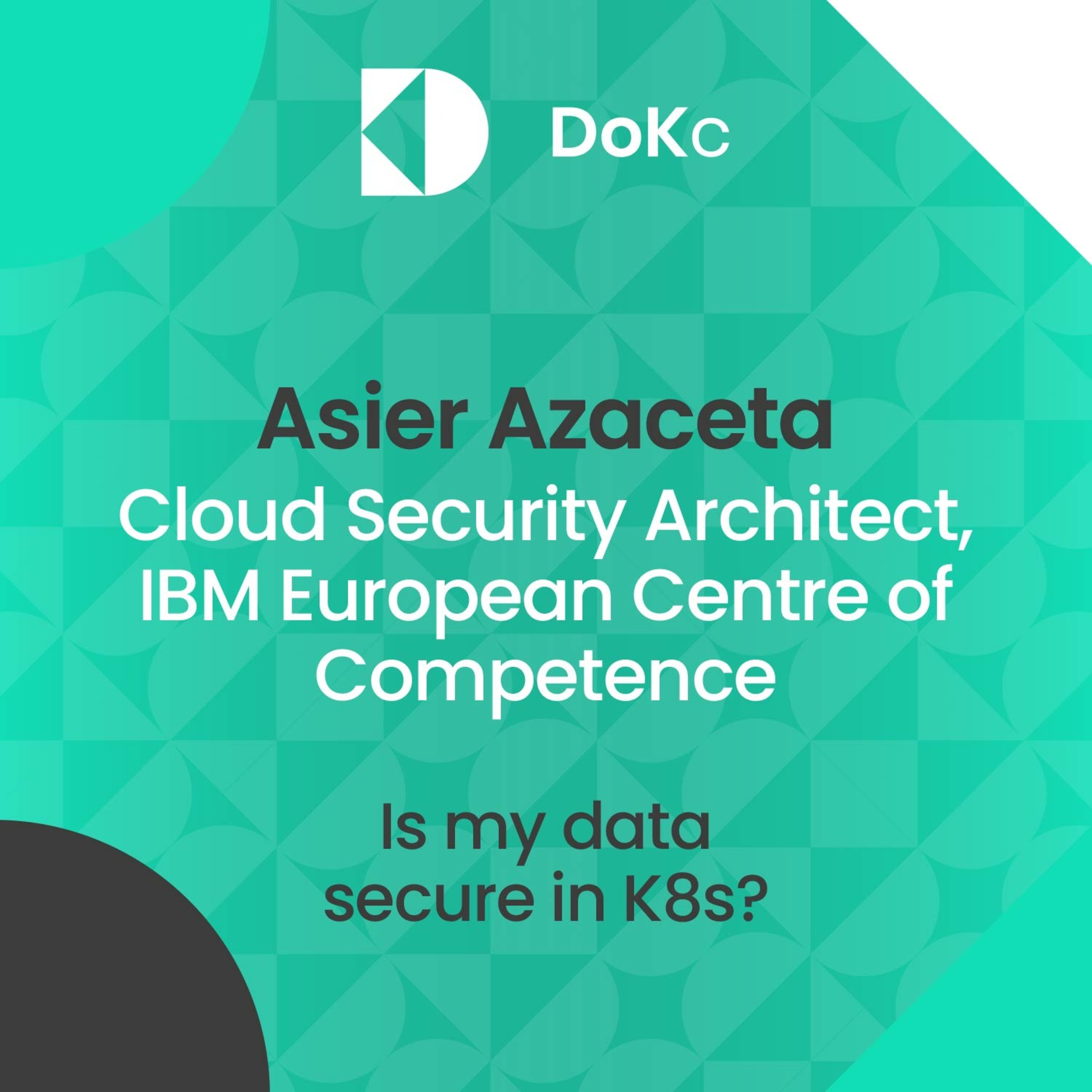 cover of episode DoK Season 1 Extras - #1 - Is my data secure in K8s? // Asier Azaceta