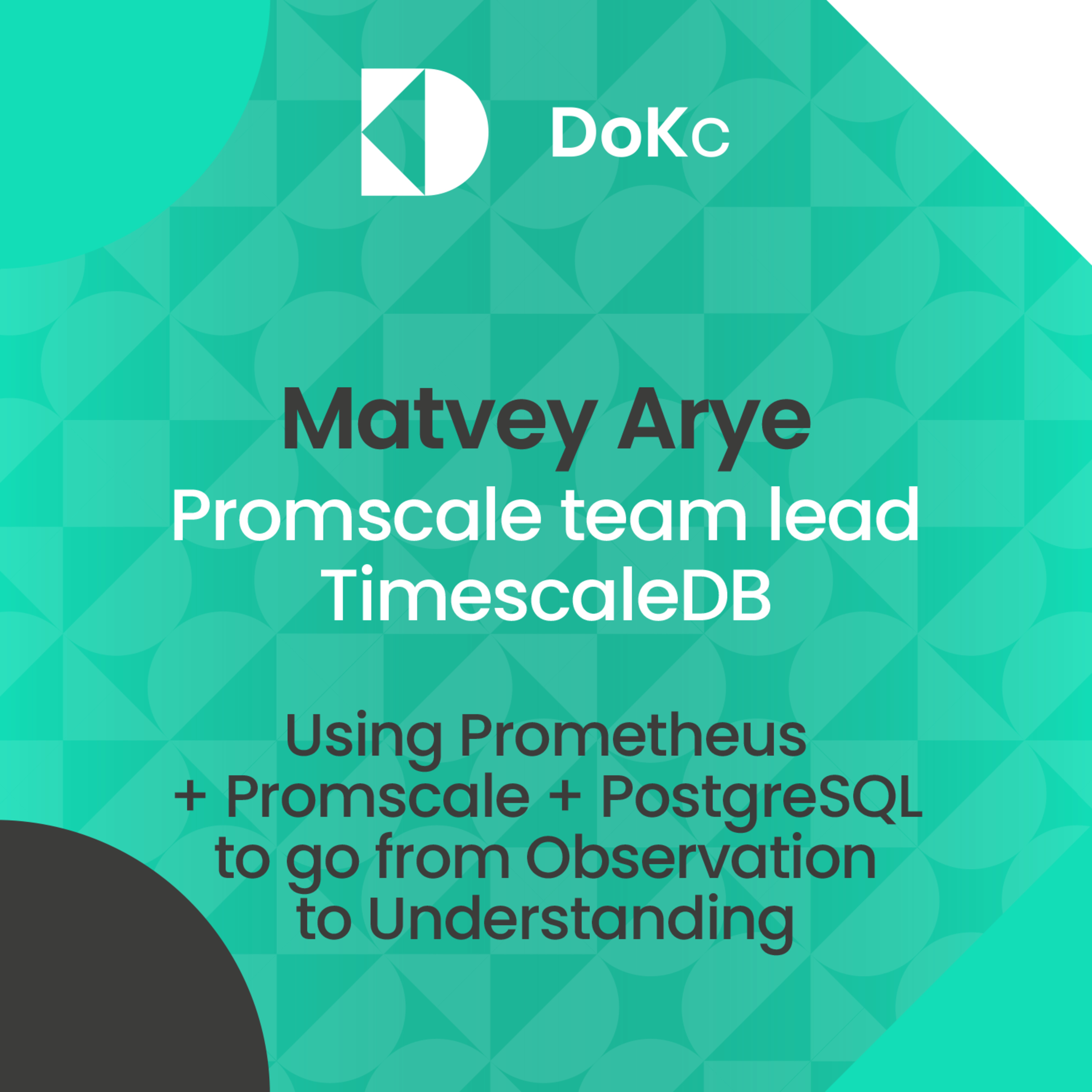 cover of episode DoK #51 Promscale: Using Prometheus + Promscale + PostgreSQL to go from Observation to Understanding // Matvey Arye
