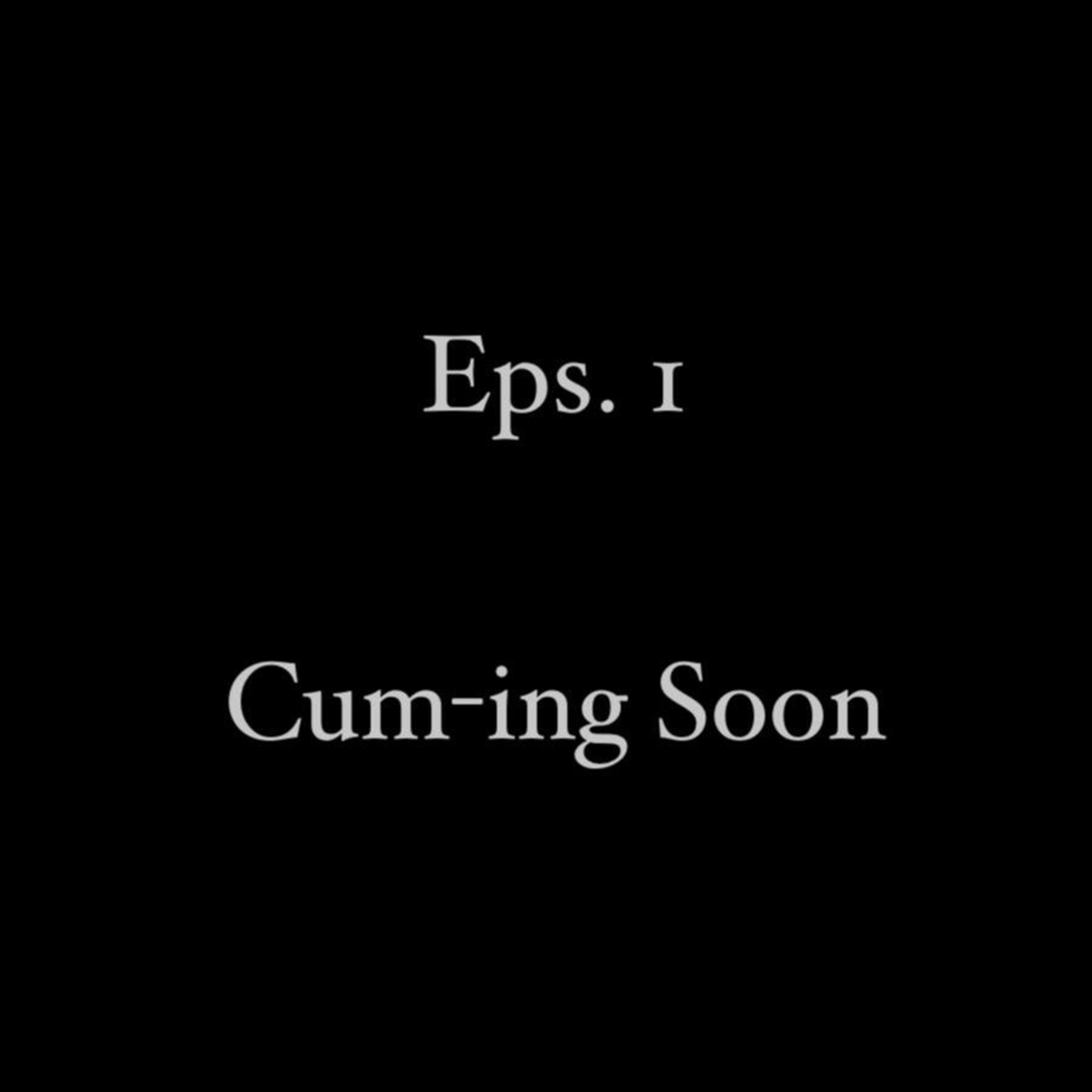 Cum-ing Soon