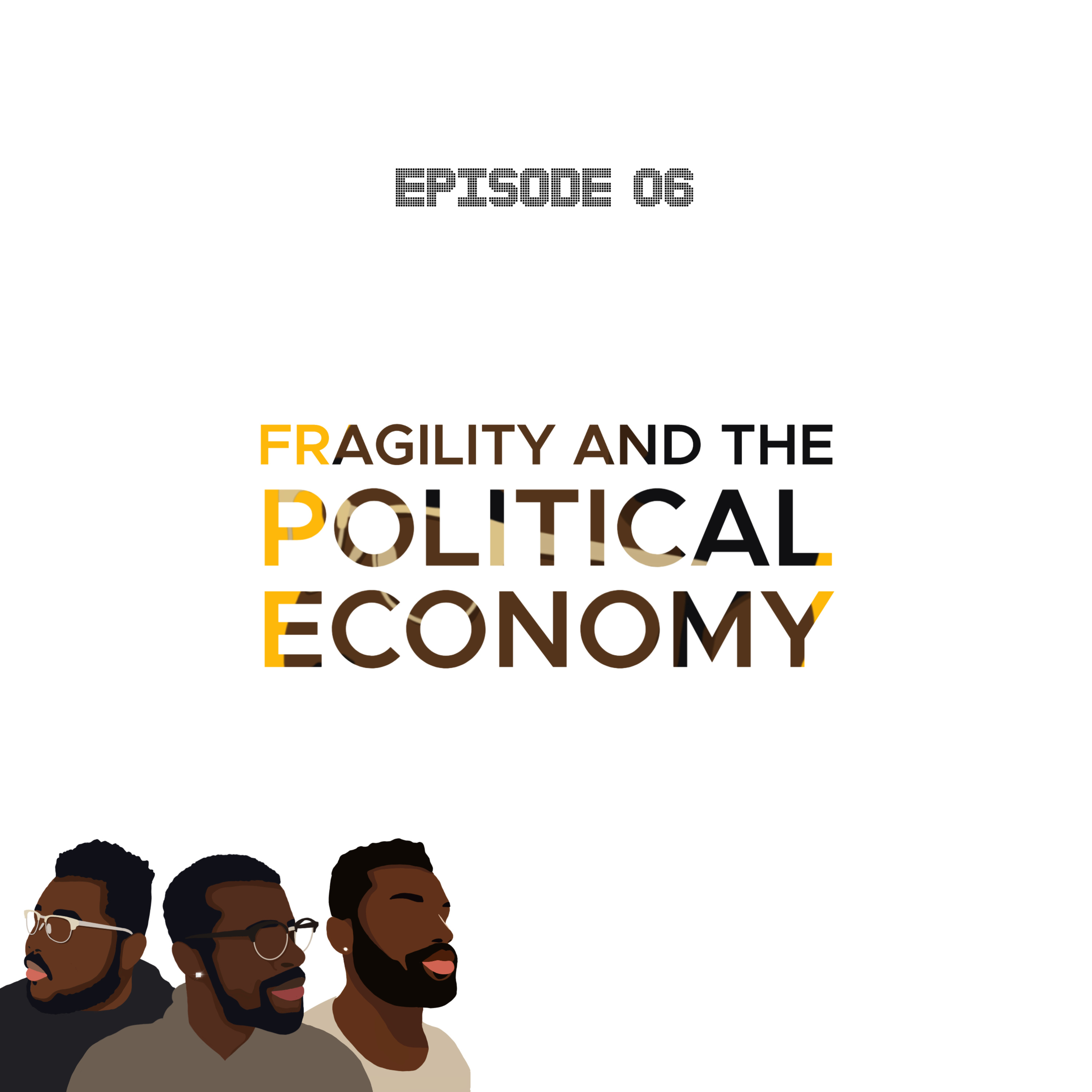 Ep6, Fragility and the Political Economy.