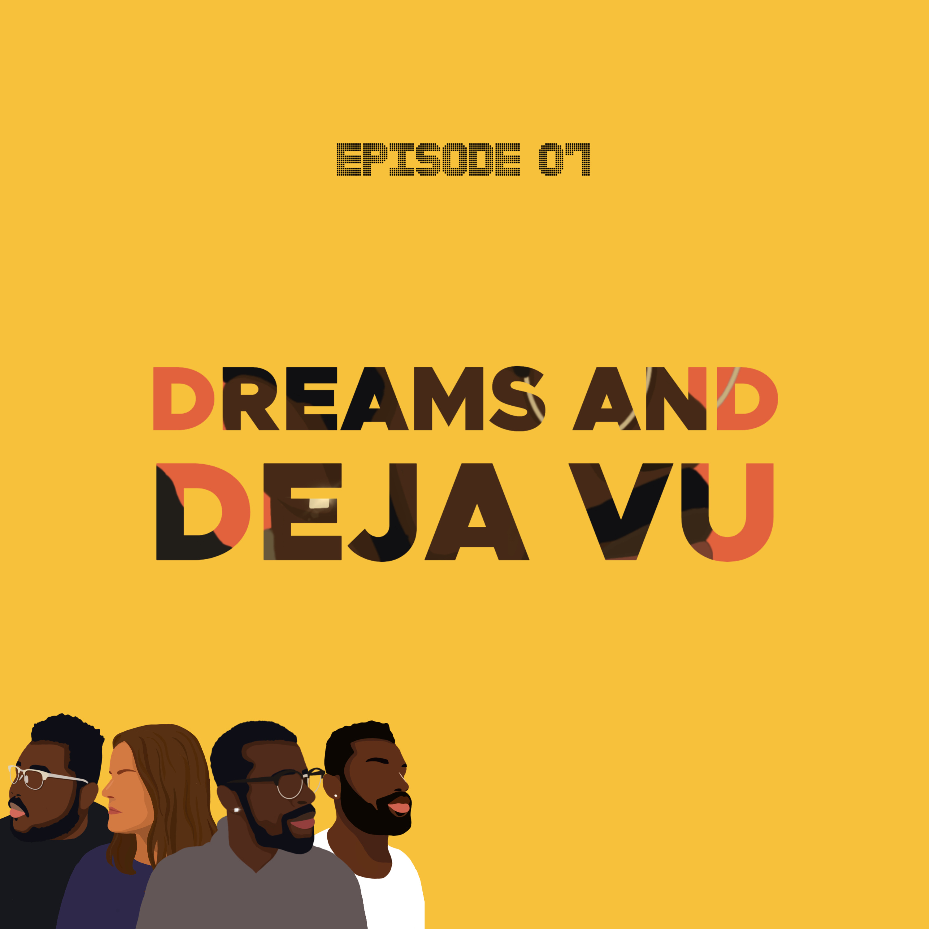 Ep7, Dreams and Deja Vu.