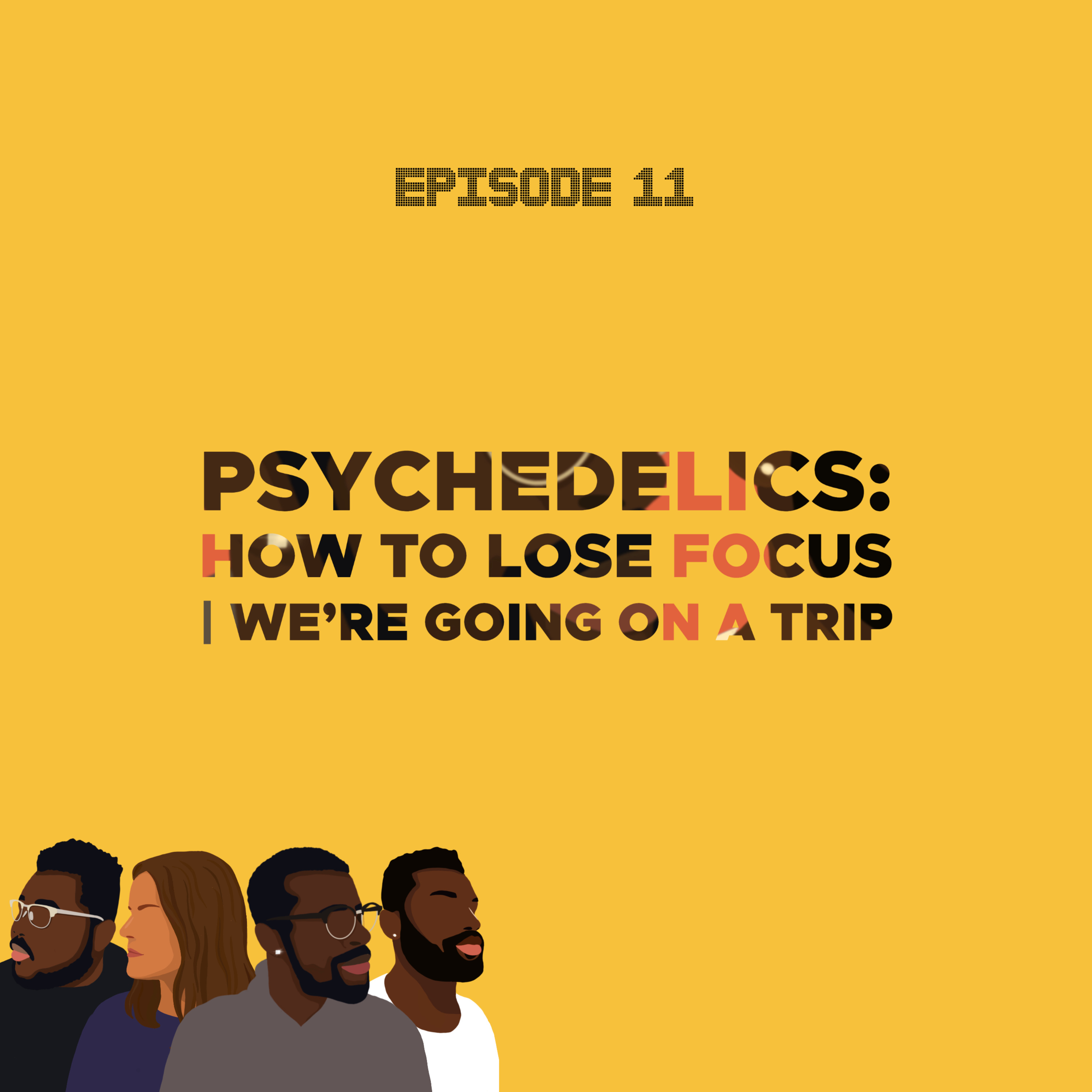 Ep11, Psychedelics: How To Lose Focus | We're Going on a Trip.