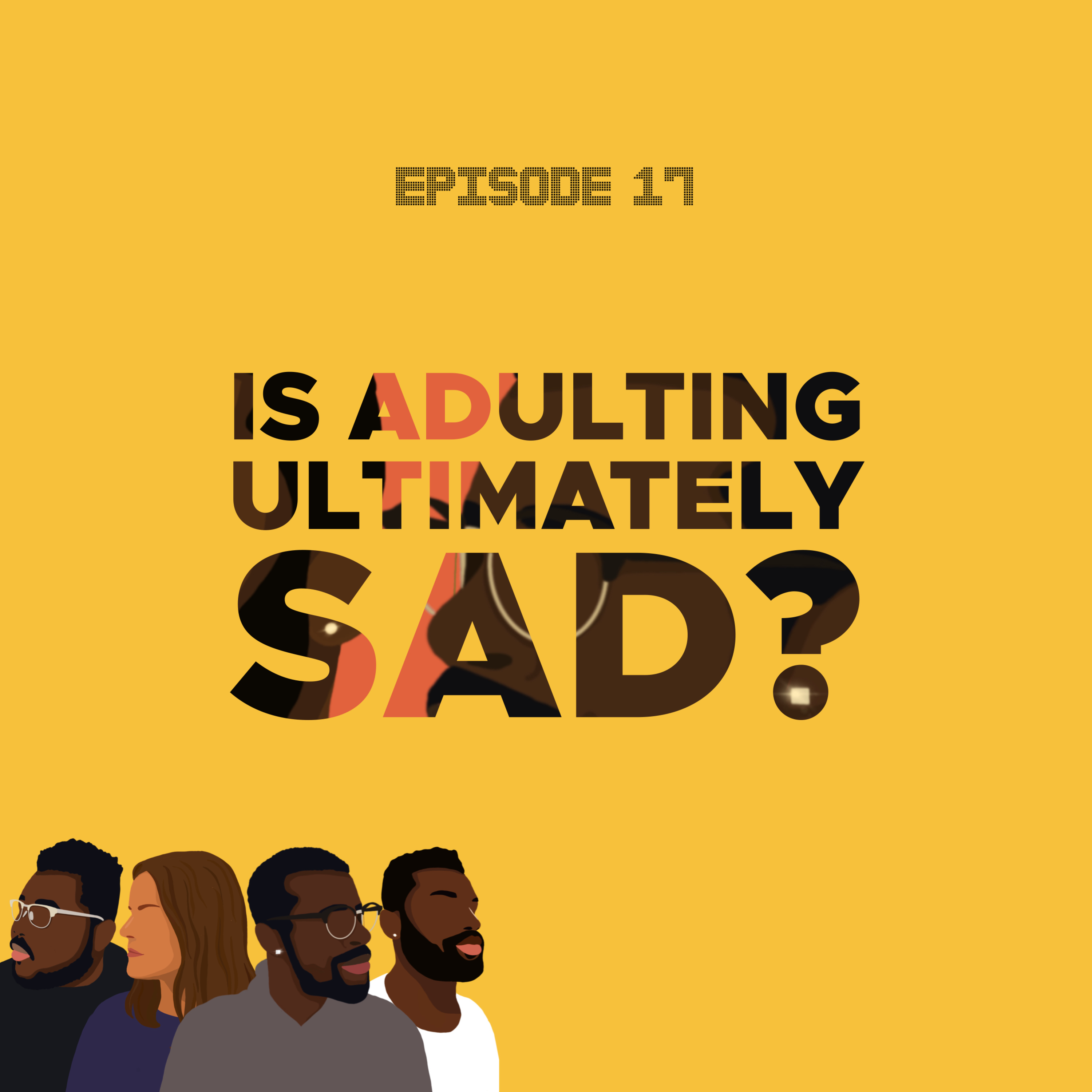 Ep 17, Is Adulting Ultimately Sad?