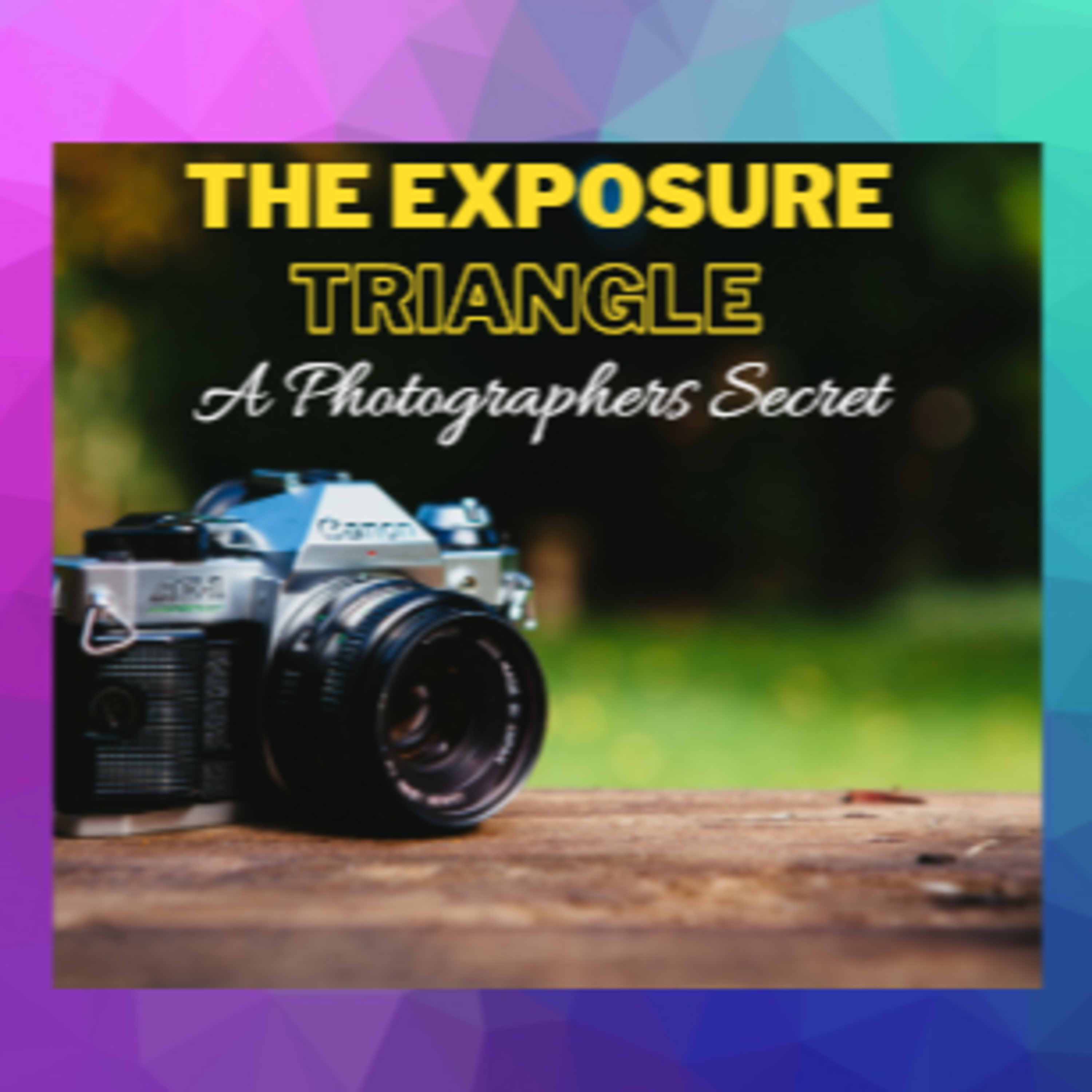 The Exposure Triangle - A Photographer's Secret episode artwork