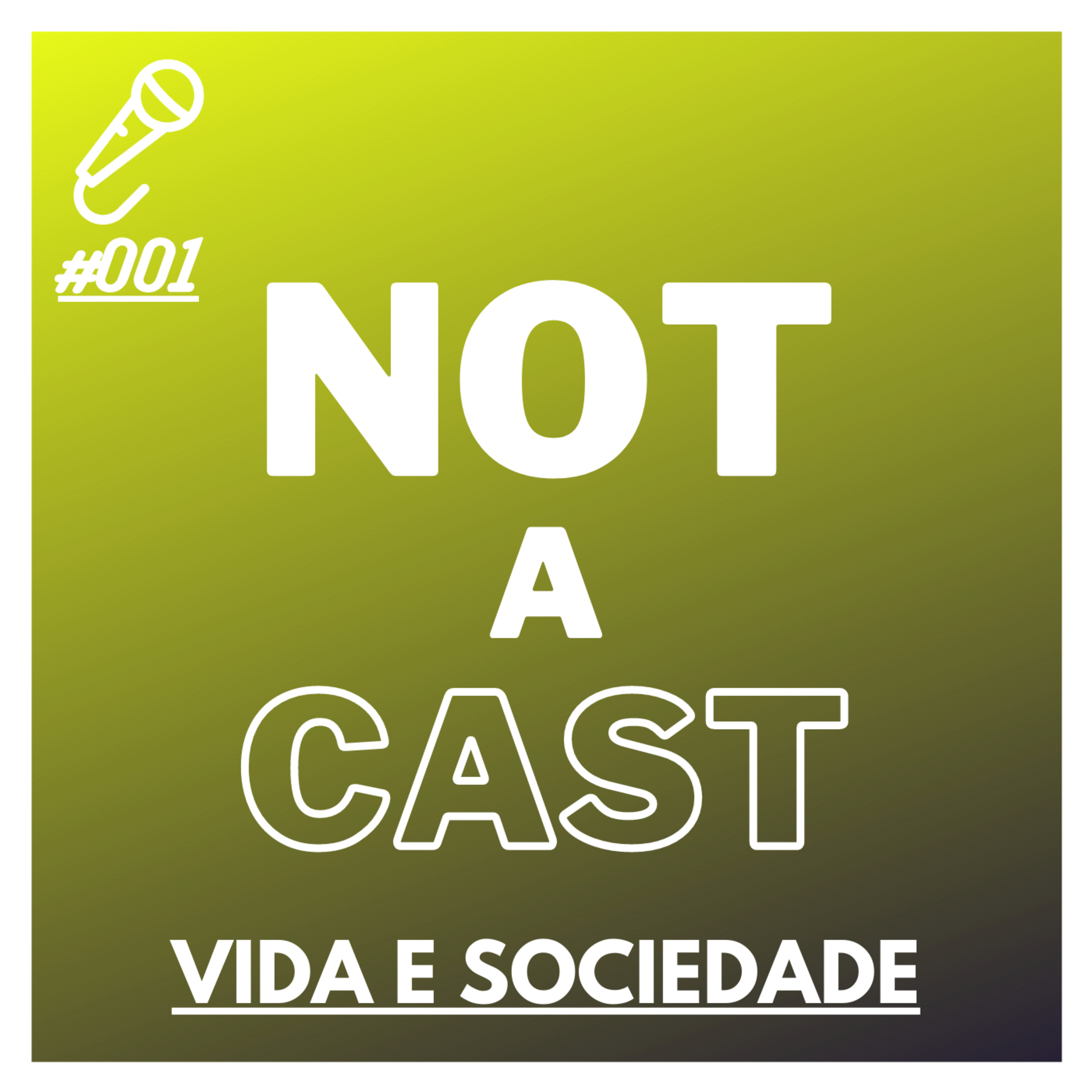 Vida e Sociedade — Not A Cast #001