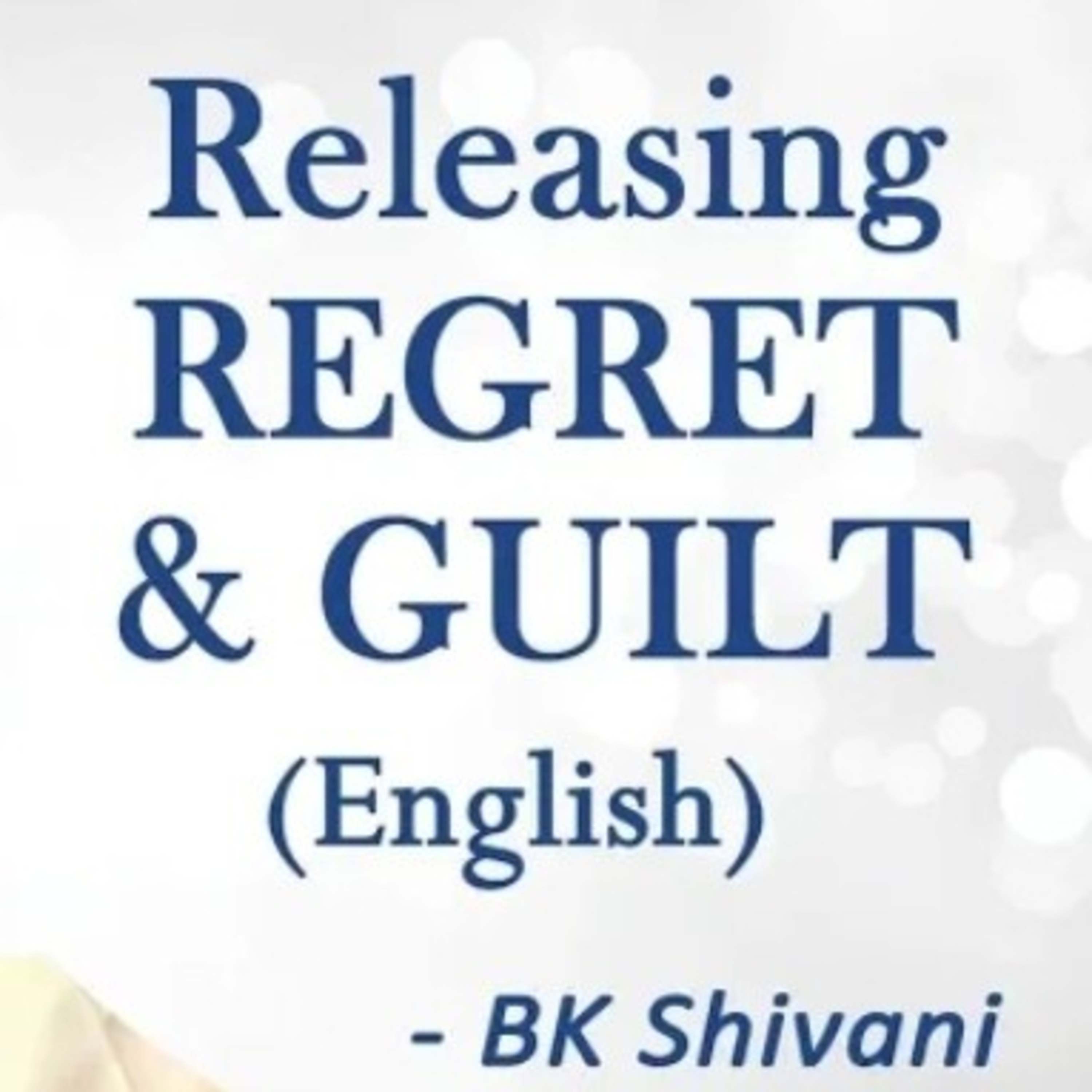 Releasing REGRET and GUILT: BK Shivani