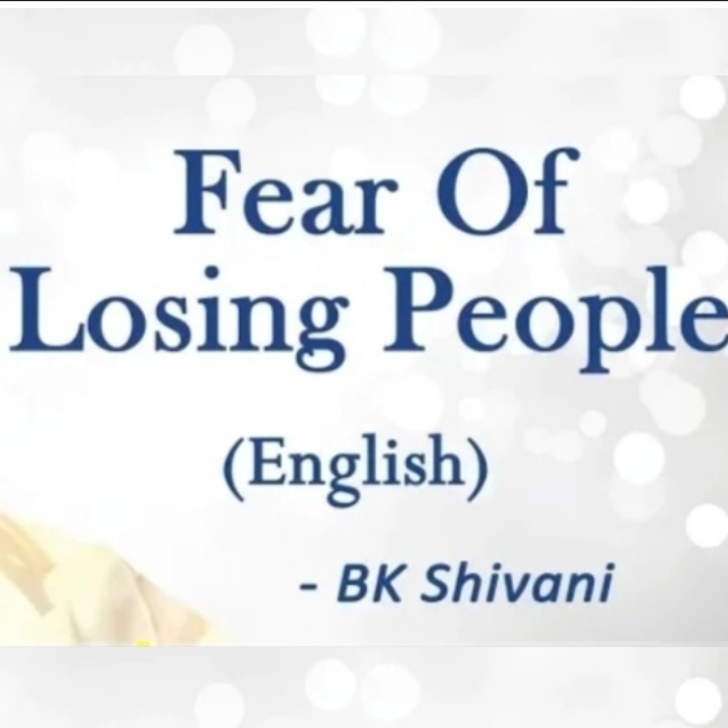 Fear Of Losing People : BK Shivani : Sister Shivani