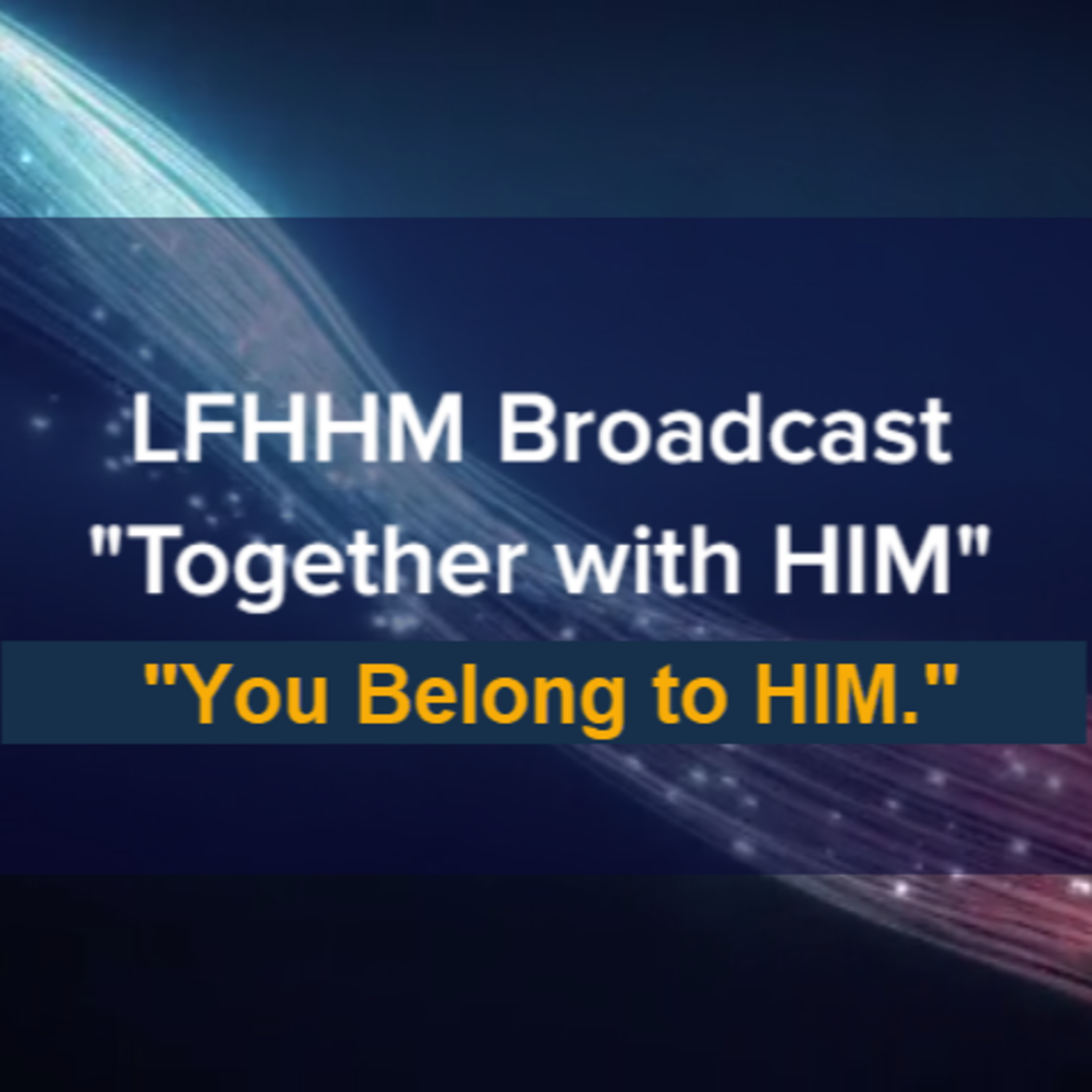 LFHHM Sunday Broadcast, "Together with HIM", “You Belong to HIM.” episode artwork
