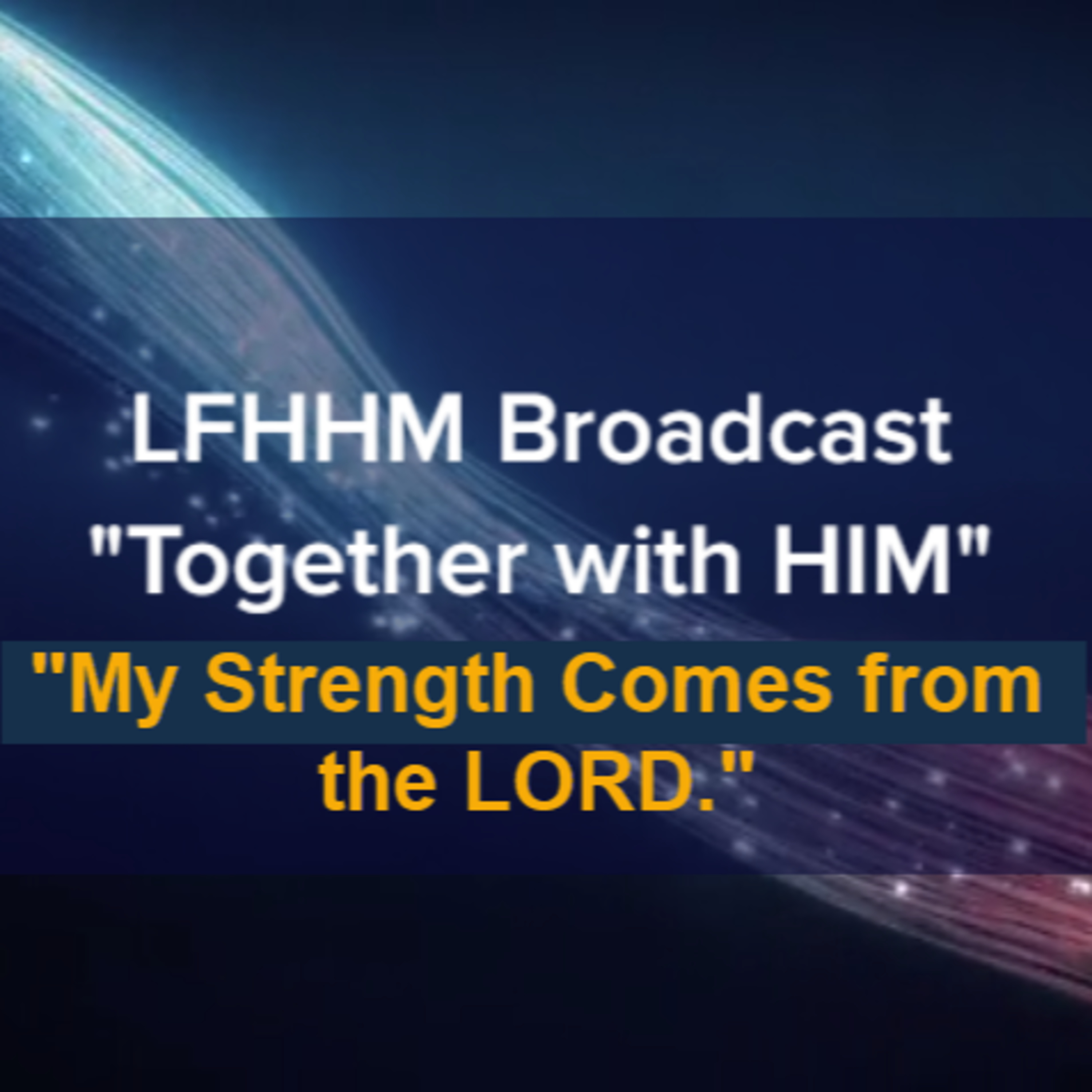 LFHHM Sunday Broadcast, "Together with HIM", “My Strength Comes from the LORD.” episode artwork