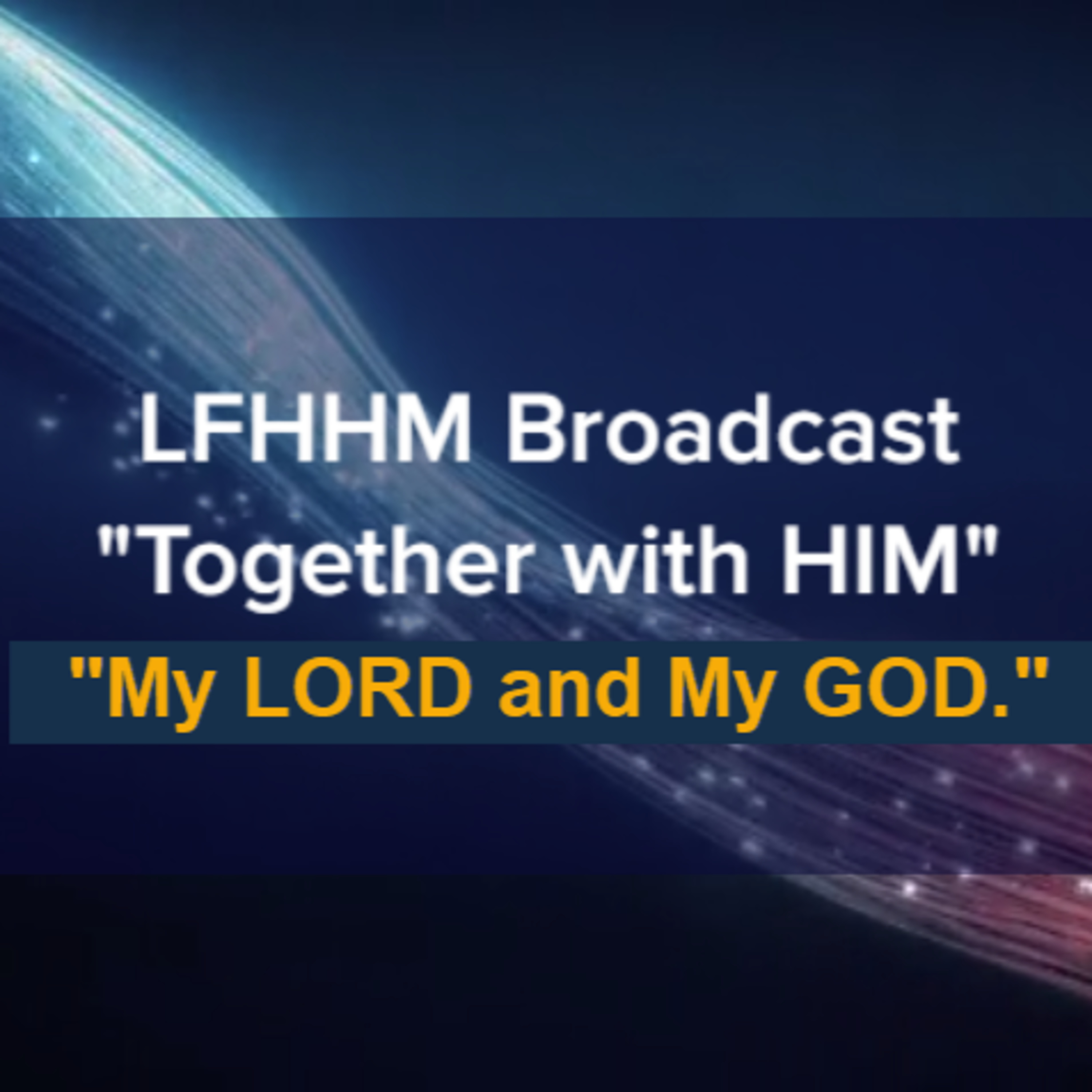 LFHHM Sunday Broadcast, Together with HIM. “My LORD and MY GOD.” episode artwork
