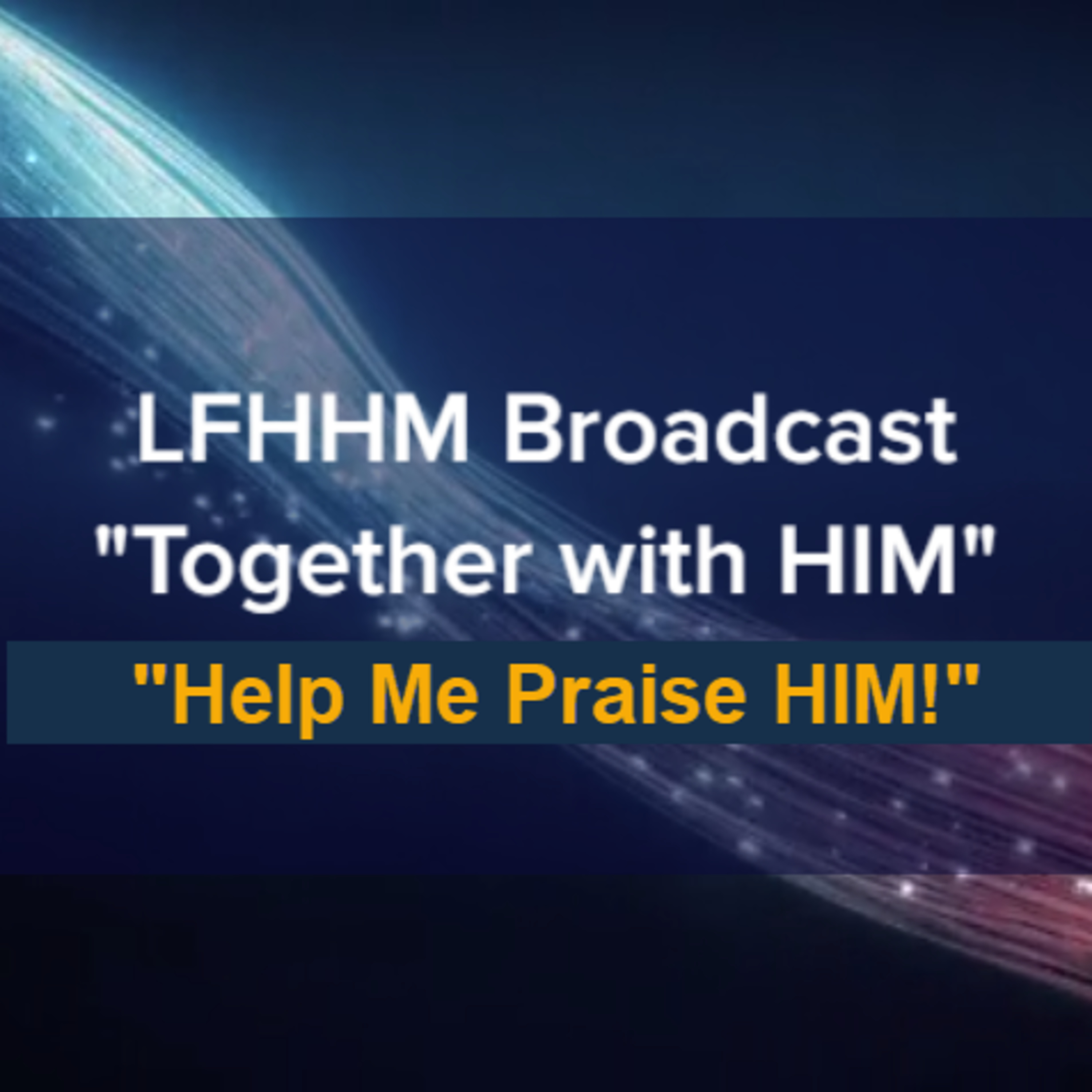 LFHHM Sunday Broadcast, Together with HIM. “Help Me Praise HIM!” episode artwork