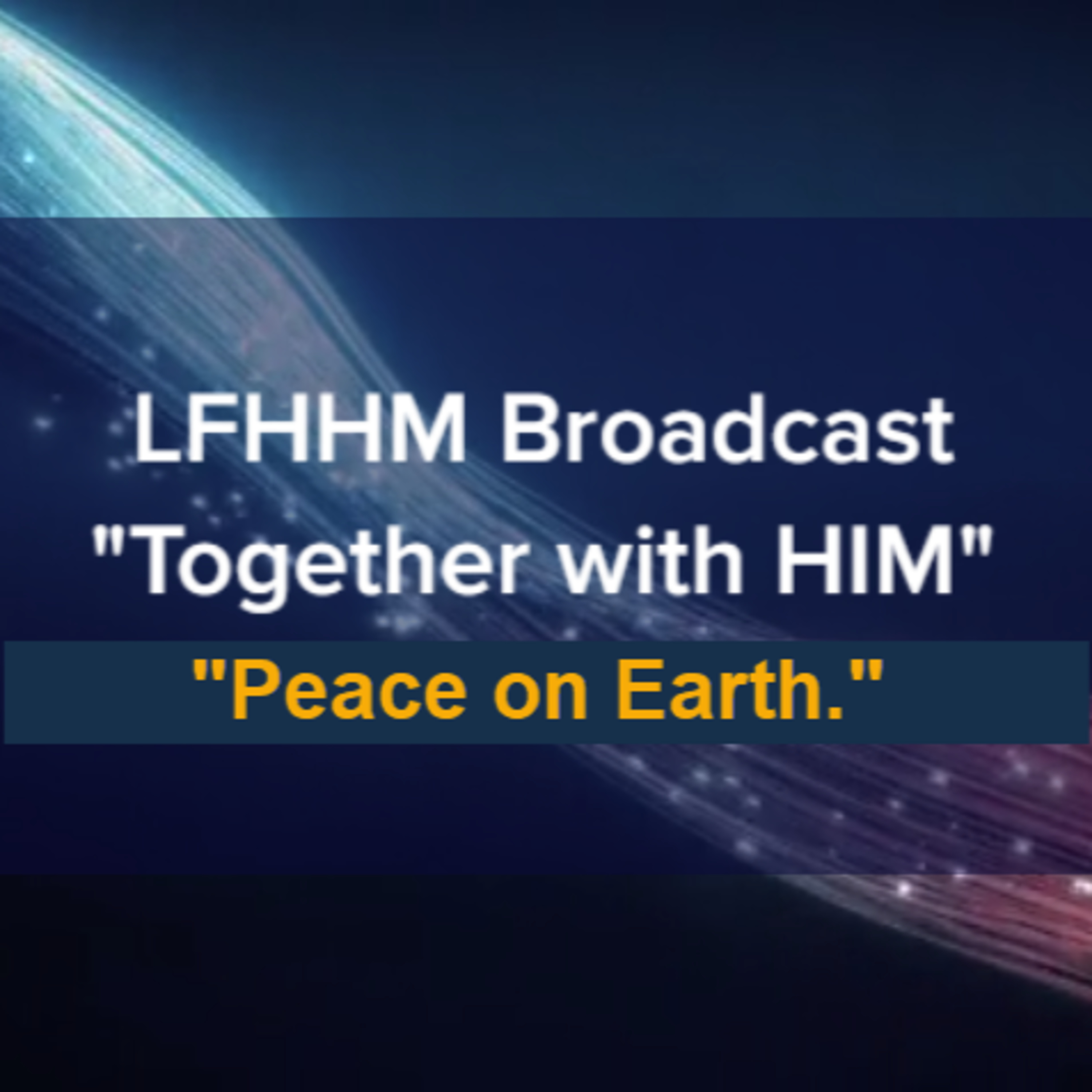 LFHHM Sunday Broadcast, Together with HIM. “Peace on Earth.” episode artwork