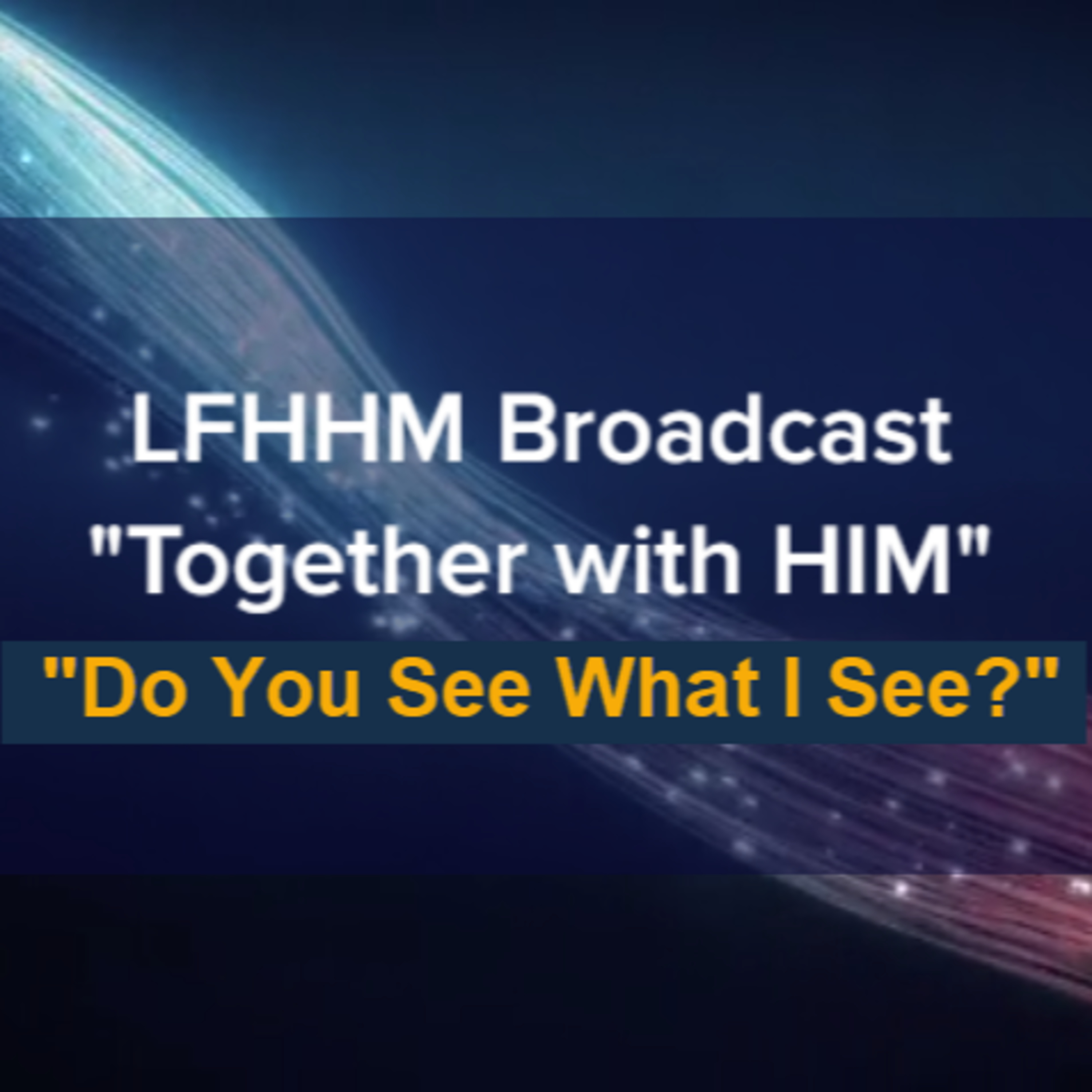LFHHM Sunday Broadcast, Together with HIM. “Do You See What I See?” episode artwork