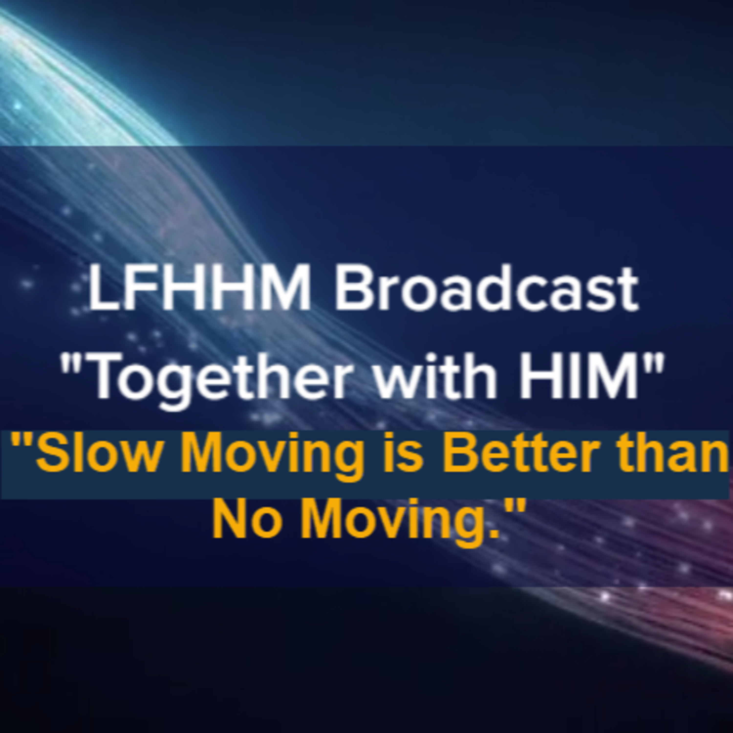 LFHHM Sunday Broadcast, Together with HIM. “Slow Moving is Better than No Moving.” episode artwork