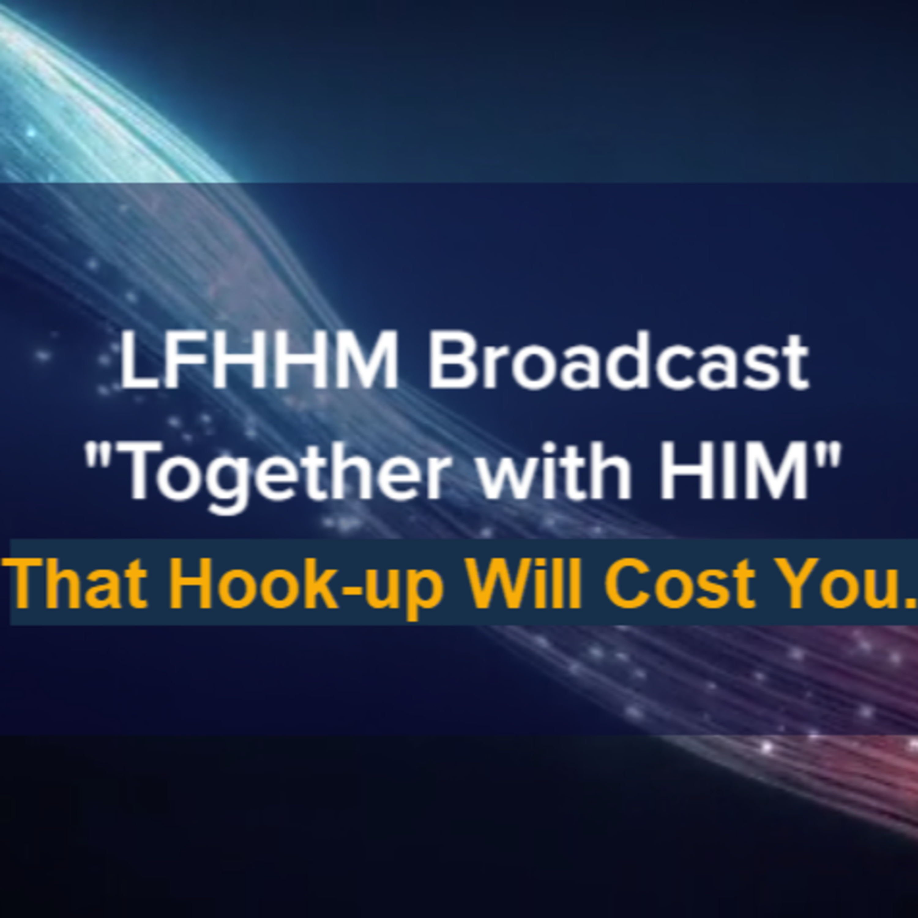 LFHHM Sunday Broadcast, Together with HIM. “That Hook-up Will Cost You.” episode artwork