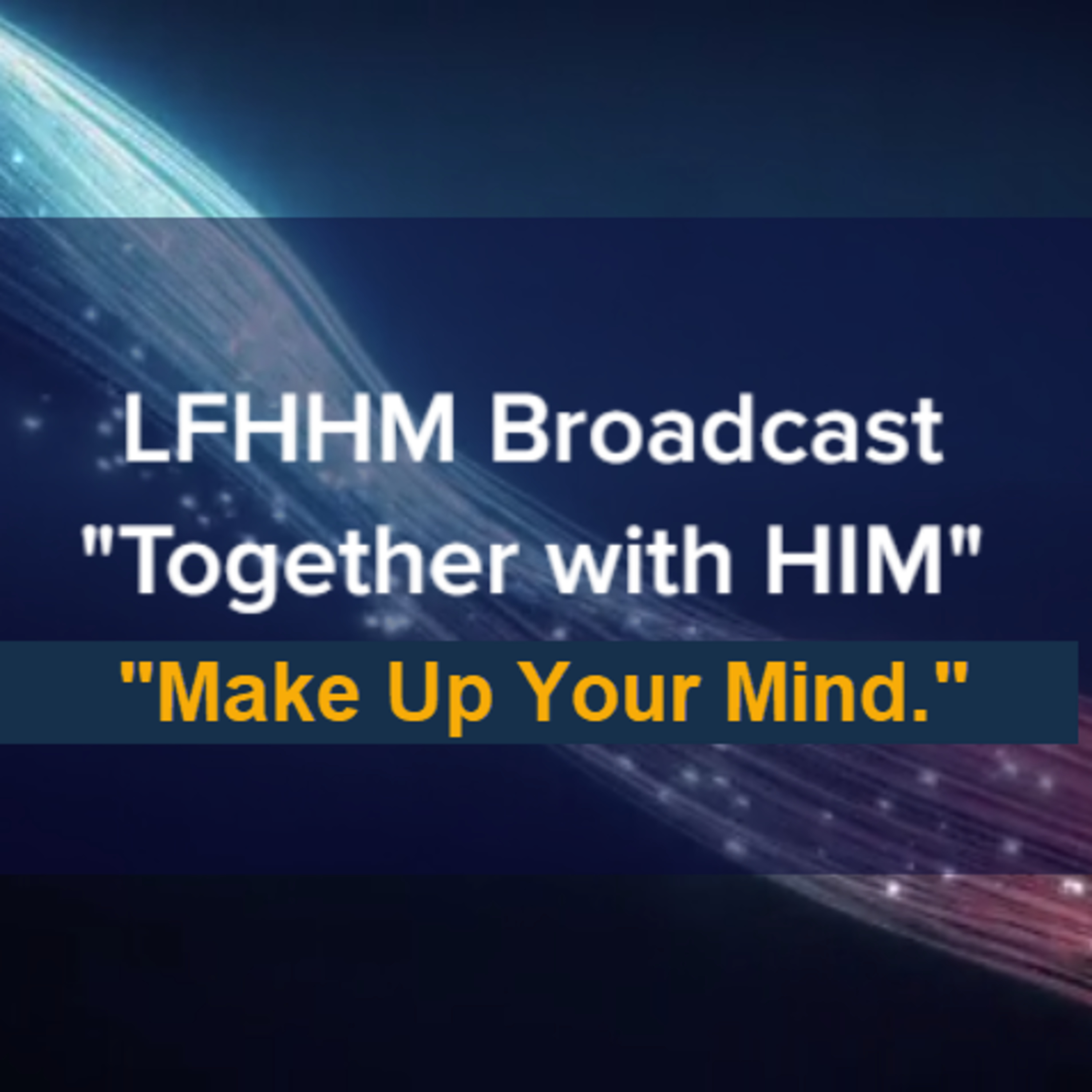 LFHHM Sunday Broadcast, Together with HIM. “Make Up Your Mind.” episode artwork