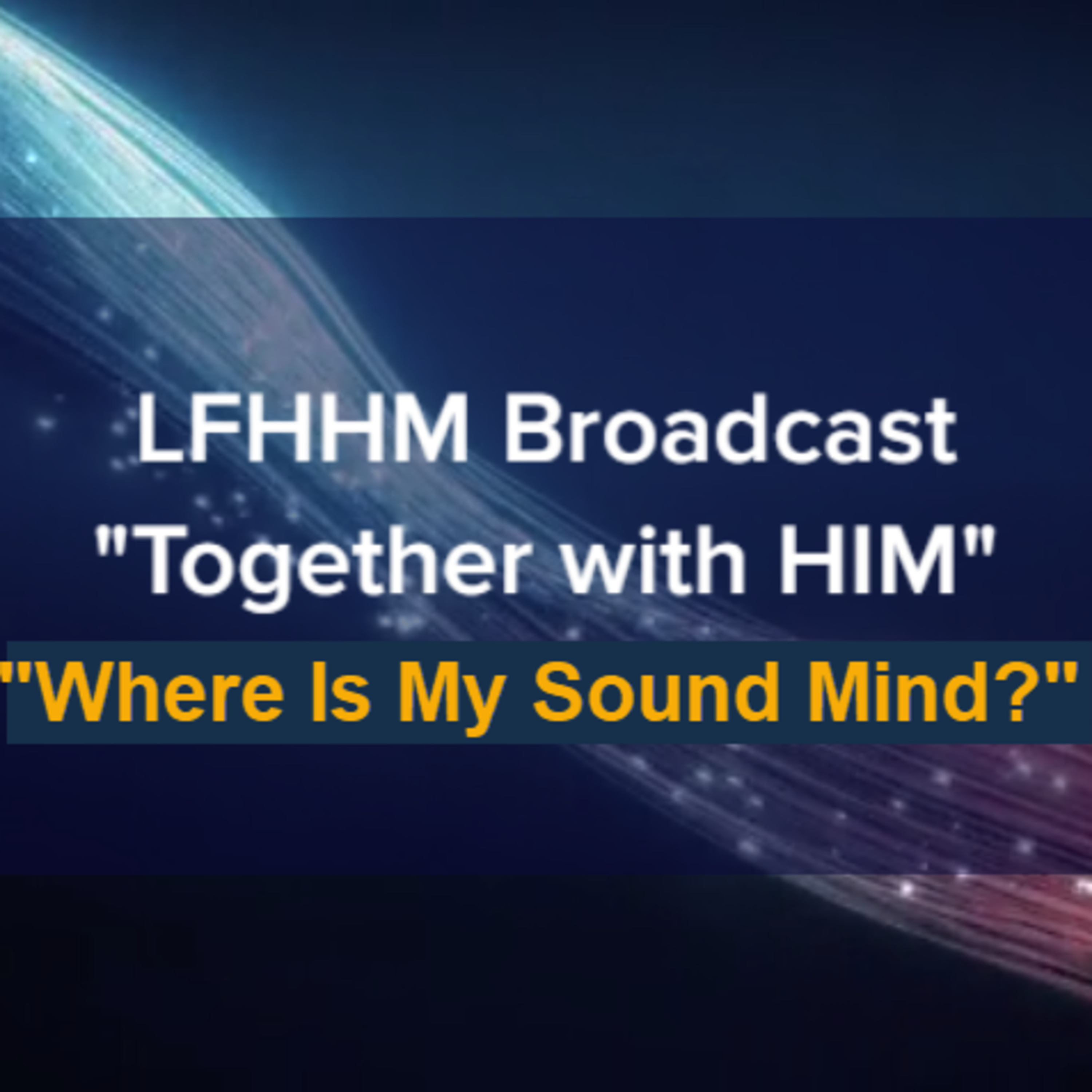 LFHHM Sunday Broadcast, Together with HIM. “Where Is My Sound Mind?” episode artwork