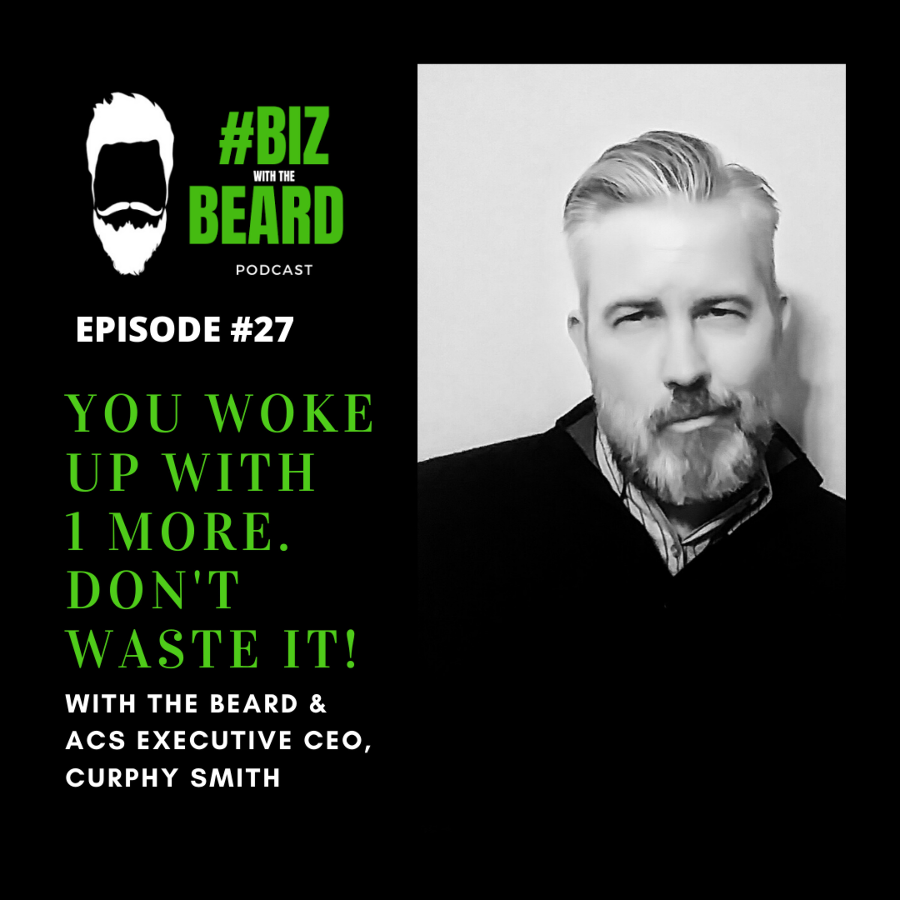 EPISODE #27: You Woke Up with One More Day. Don't Waste It with the "Beard," Curphy Smith episode artwork