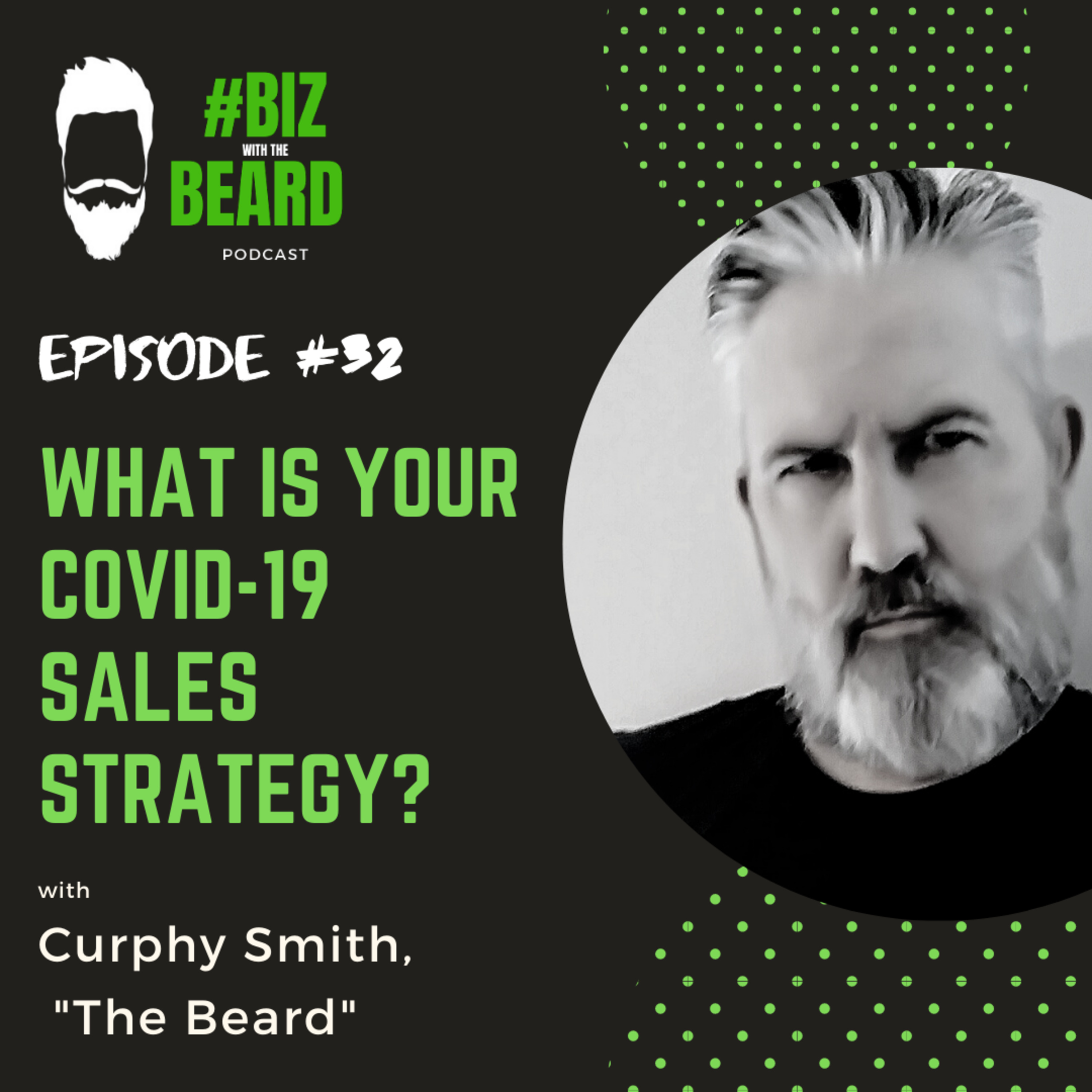 Episode #32: What Is Your COVID-19 Sales Strategy? with "The Beard" Curphy Smith  episode artwork