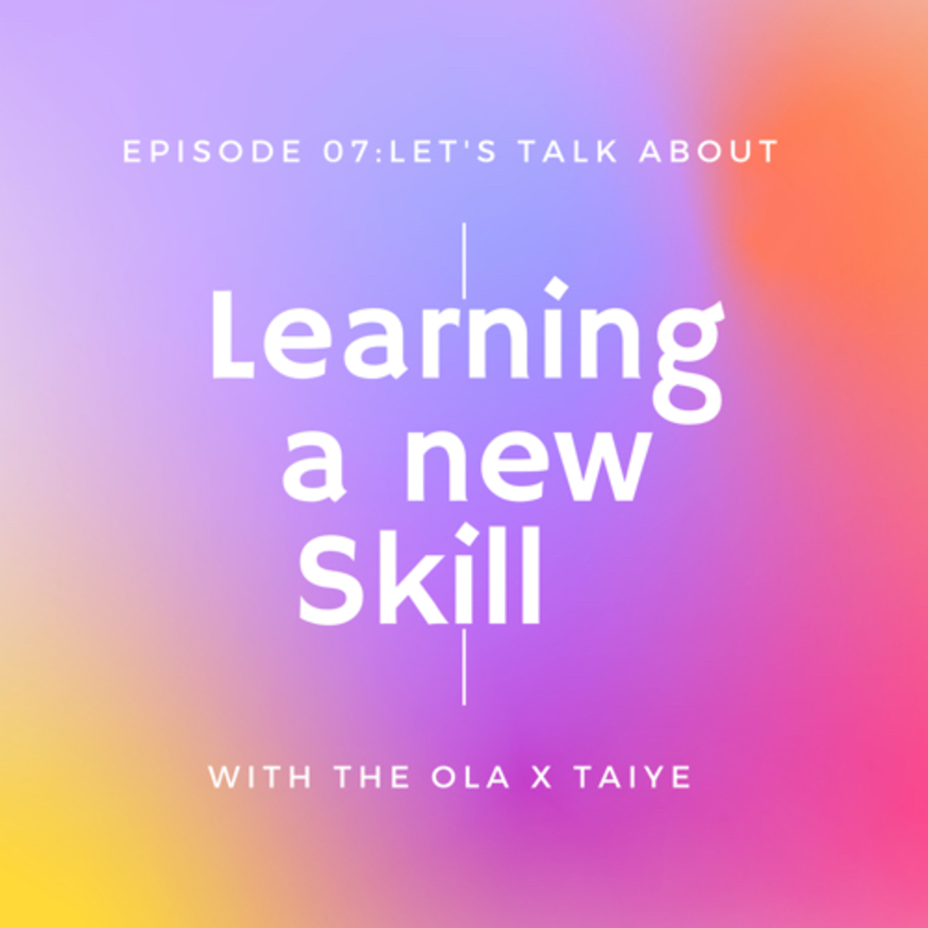 Season 1 Episode 07: Let's talk about learning a new skill.