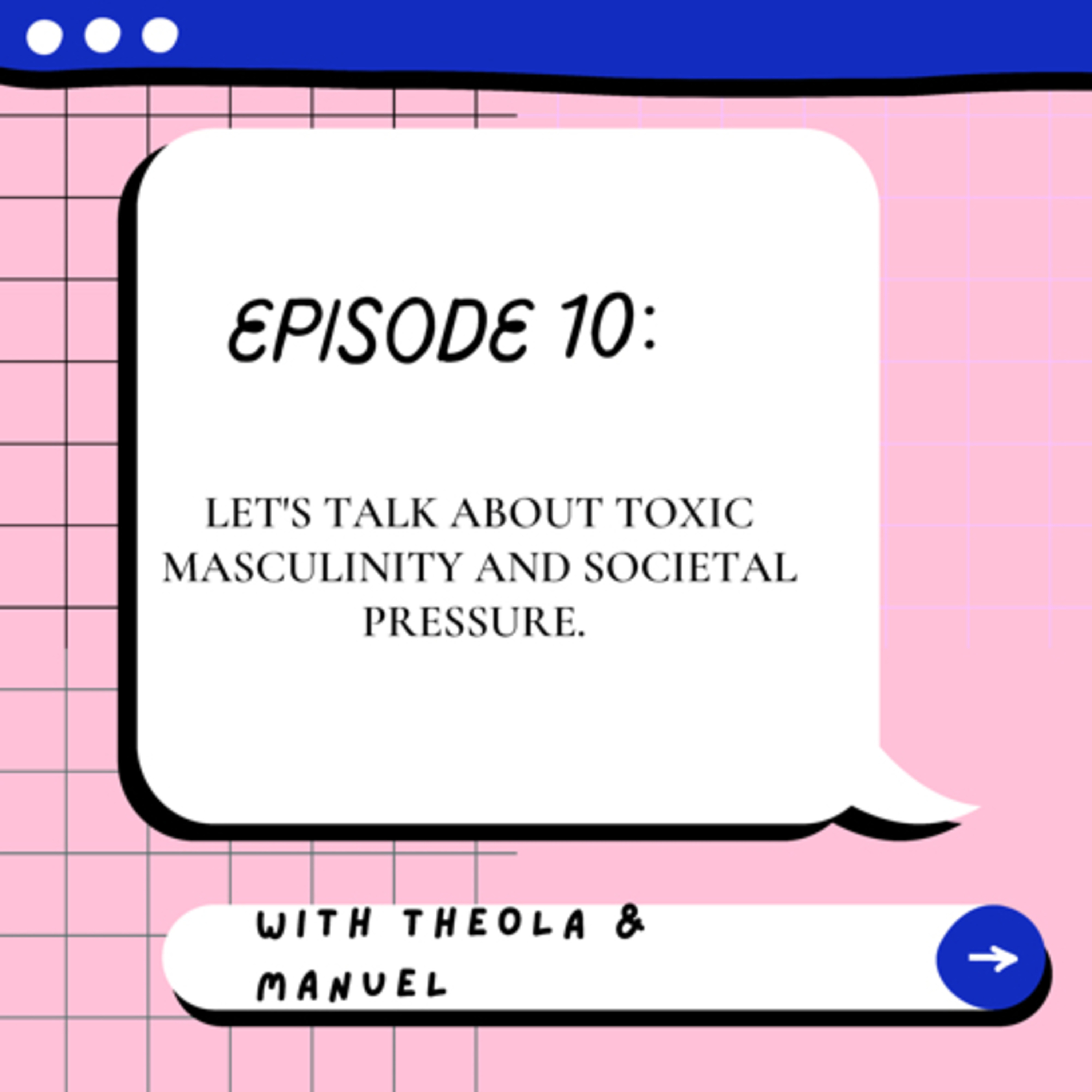 Season 1 Episode 10: Let's talk about Toxic masculinity and societal pressure.