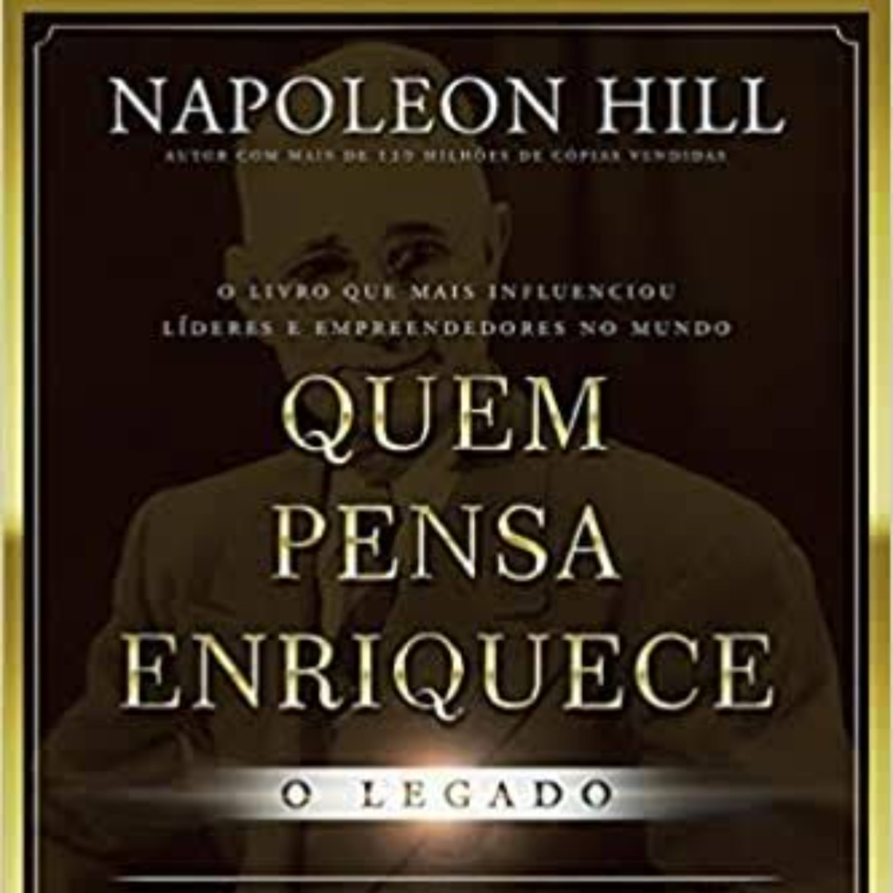 01. Quem Pensa Enriquece - O Legado. Napoleon Hill. Introdução e Prefácio. episode artwork